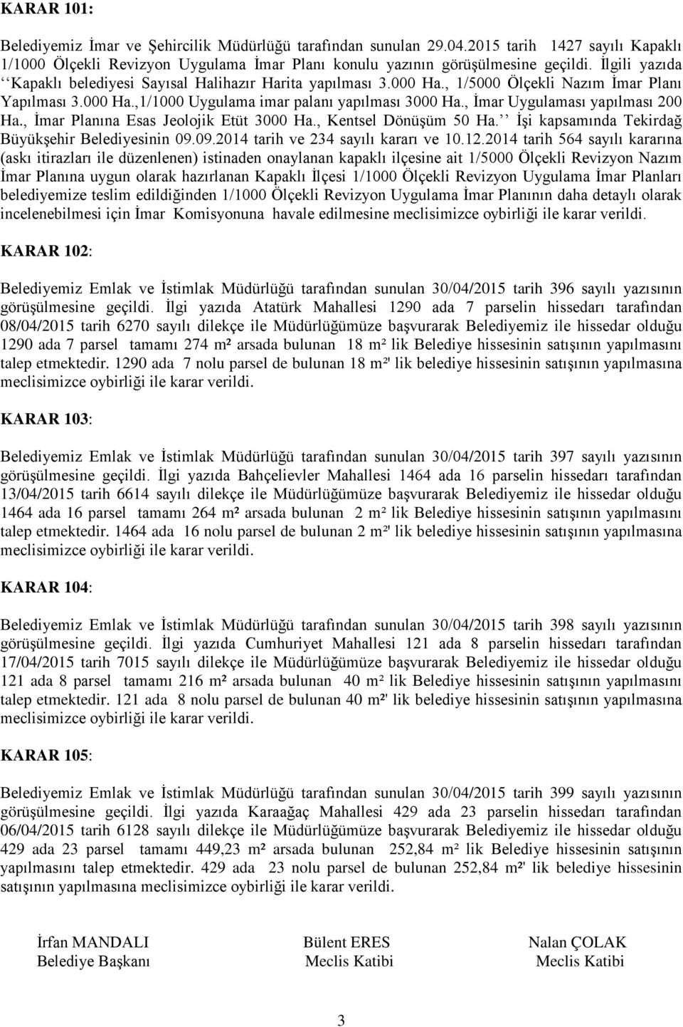 , İmar Uygulaması yapılması 200 Ha., İmar Planına Esas Jeolojik Etüt 3000 Ha., Kentsel Dönüşüm 50 Ha. İşi kapsamında Tekirdağ Büyükşehir Belediyesinin 09.09.2014 tarih ve 234 sayılı kararı ve 10.12.