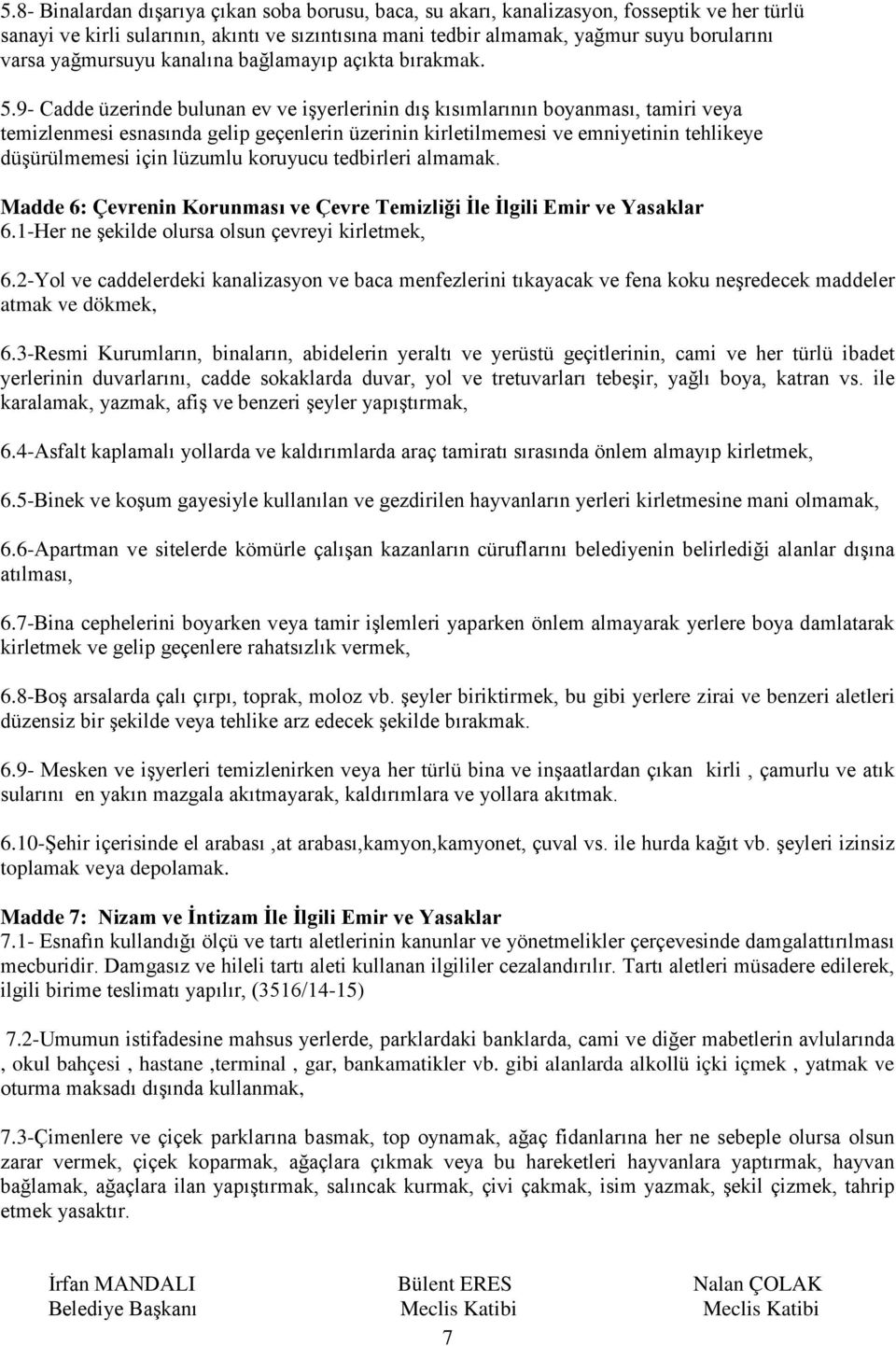 9- Cadde üzerinde bulunan ev ve işyerlerinin dış kısımlarının boyanması, tamiri veya temizlenmesi esnasında gelip geçenlerin üzerinin kirletilmemesi ve emniyetinin tehlikeye düşürülmemesi için