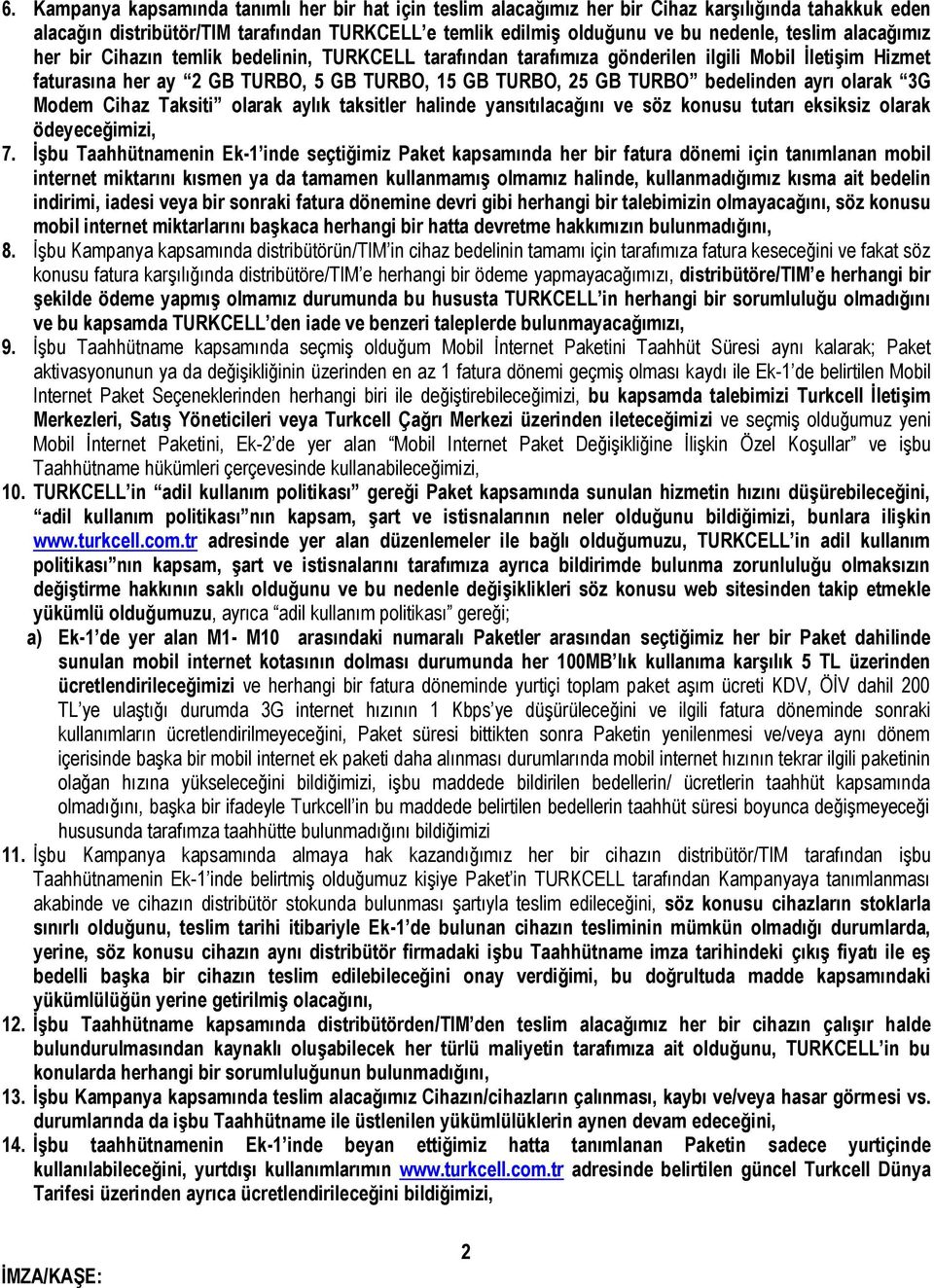 olarak 3G Modem Cihaz Taksiti olarak aylık taksitler halinde yansıtılacağını ve söz konusu tutarı eksiksiz olarak ödeyeceğimizi, 7.