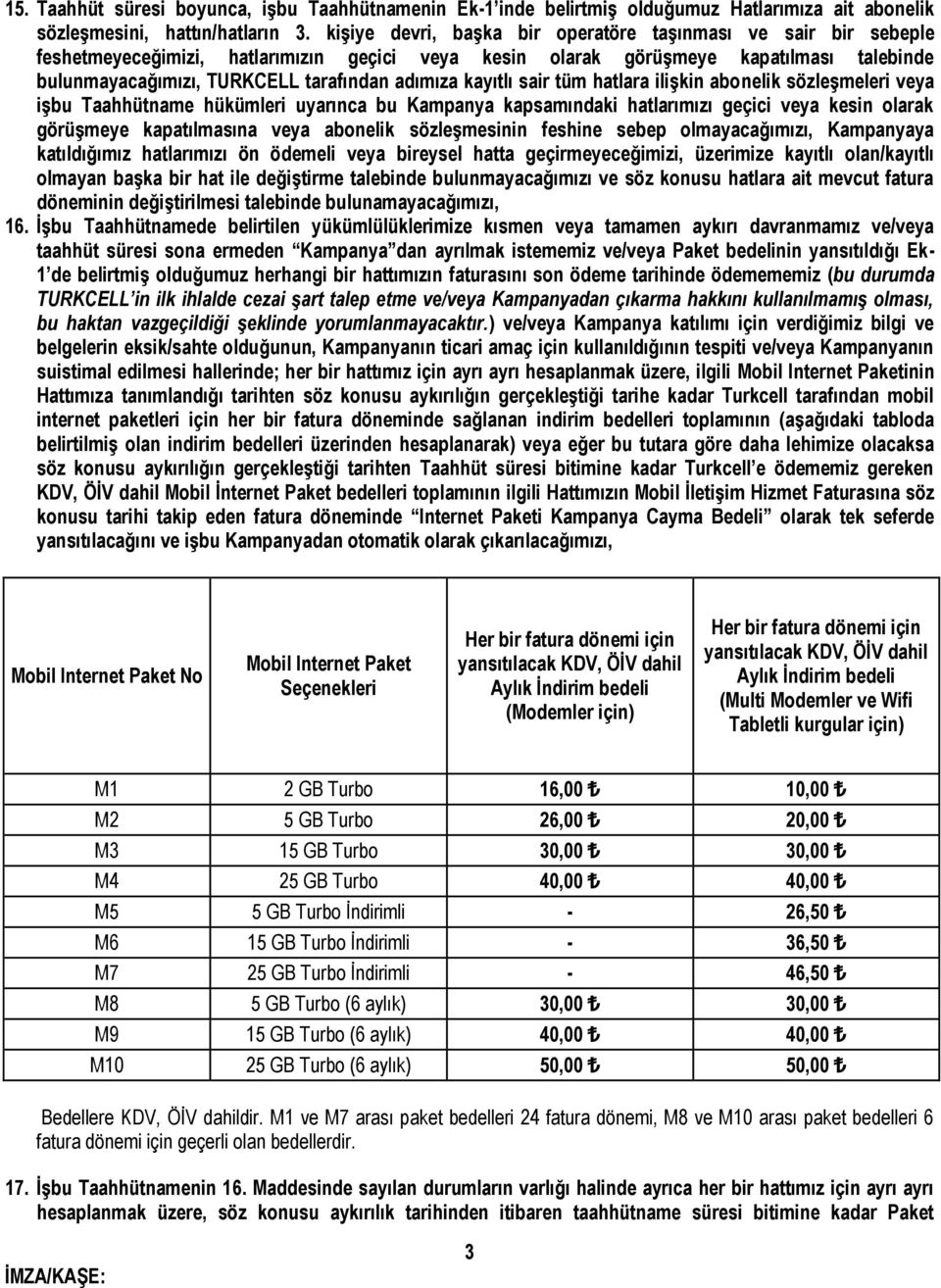 adımıza kayıtlı sair tüm hatlara ilişkin abonelik sözleşmeleri veya işbu Taahhütname hükümleri uyarınca bu Kampanya kapsamındaki hatlarımızı geçici veya kesin olarak görüşmeye kapatılmasına veya