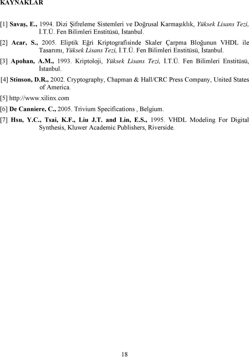 Kriptoloji, Yüksek Lisans Tezi, İ.T.Ü. Fen Bilimleri Enstitüsü, İstanbul. [4] Stinson, D.R., 2002. Cryptography, Chapman & Hall/CRC Press Company, United States of America.