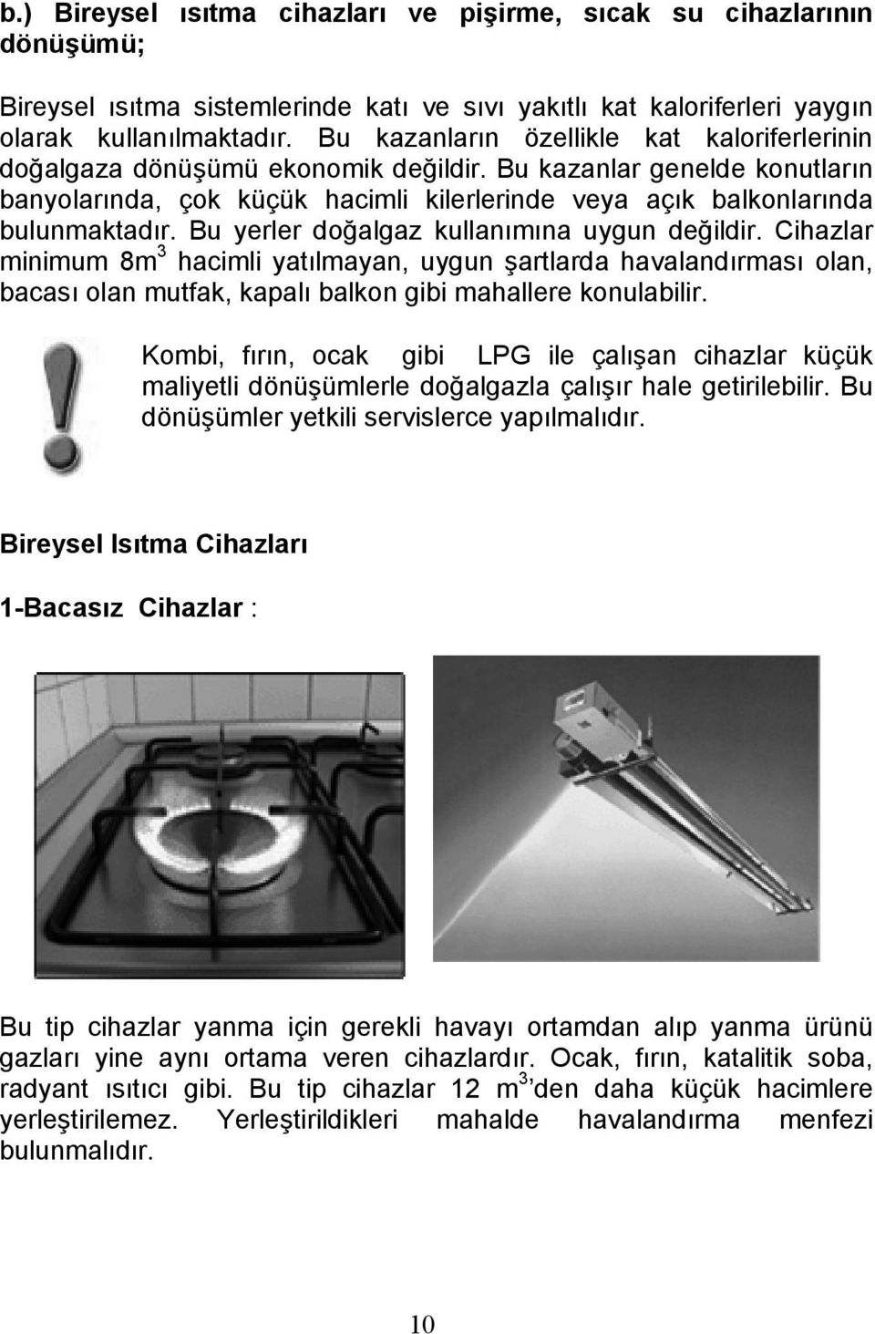 Bu yerler doğalgaz kullanımına uygun değildir. Cihazlar minimum 8m 3 hacimli yatılmayan, uygun şartlarda havalandırması olan, bacası olan mutfak, kapalı balkon gibi mahallere konulabilir.