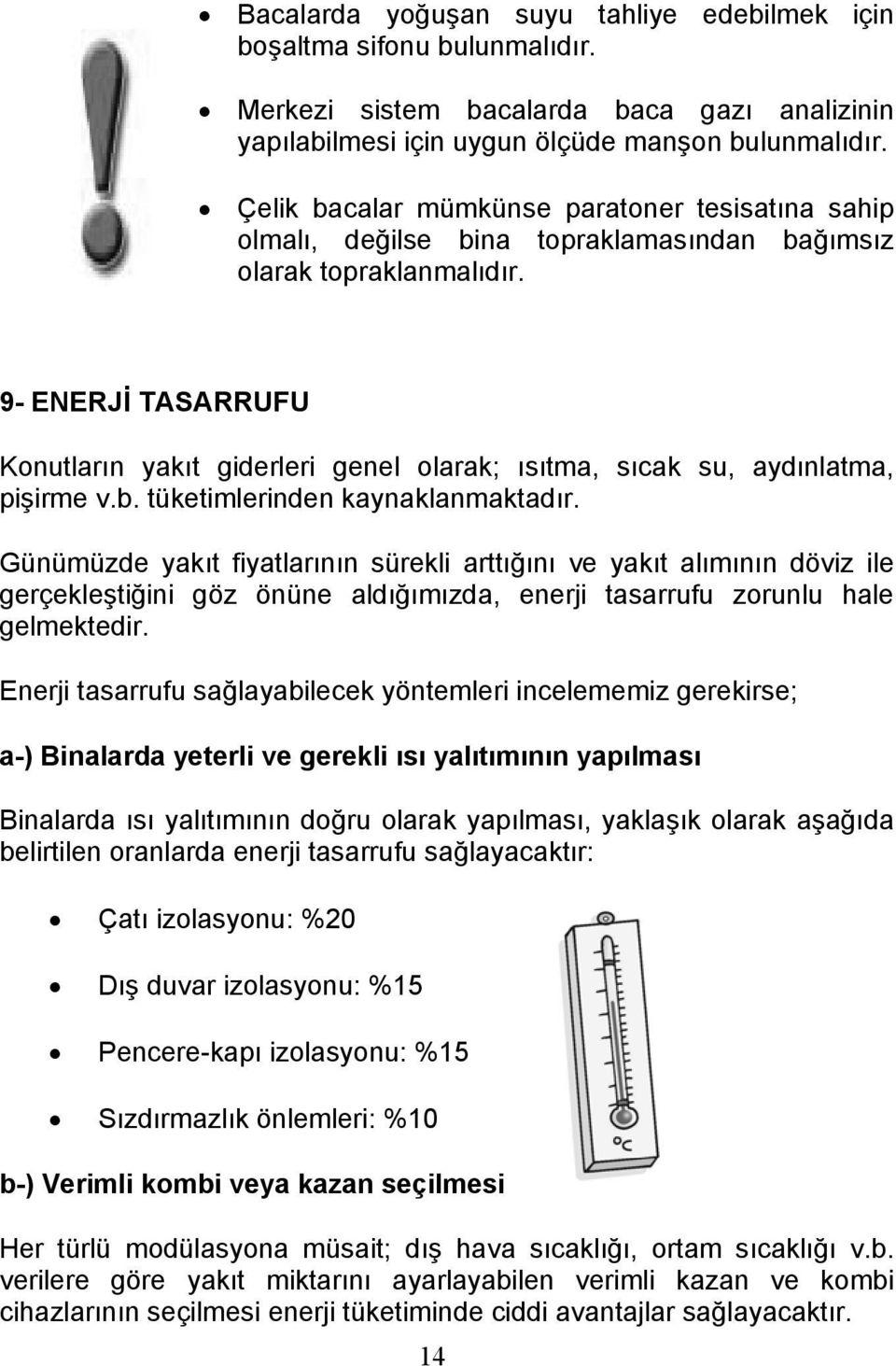 9- ENERJİ TASARRUFU Konutların yakıt giderleri genel olarak; ısıtma, sıcak su, aydınlatma, pişirme v.b. tüketimlerinden kaynaklanmaktadır.