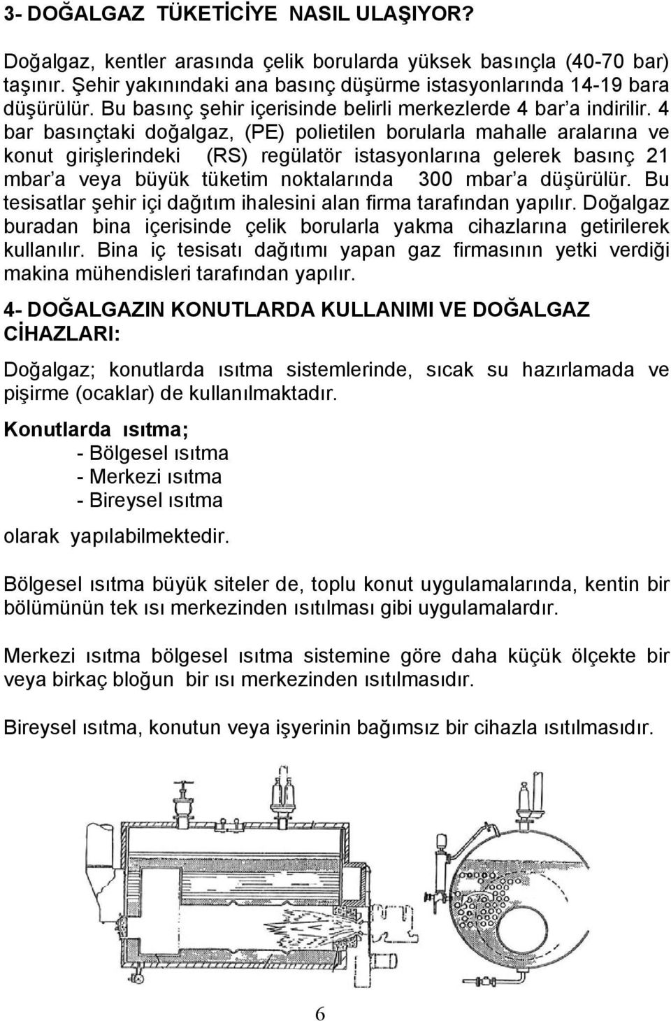 4 bar basınçtaki doğalgaz, (PE) polietilen borularla mahalle aralarına ve konut girişlerindeki (RS) regülatör istasyonlarına gelerek basınç 21 mbar a veya büyük tüketim noktalarında 300 mbar a