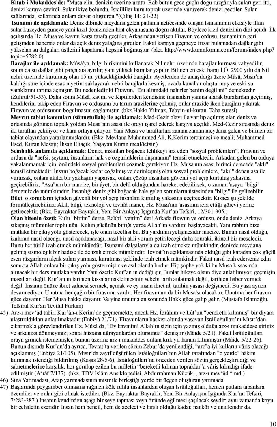 "(çıkış 14: 21-22) Tsunami ile açıklamak: Deniz dibinde meydana gelen patlama neticesinde oluşan tsunaminin etkisiyle ilkin sular kuzeyden güneye yani kızıl denizinden hint okyanusuna doğru aktılar.