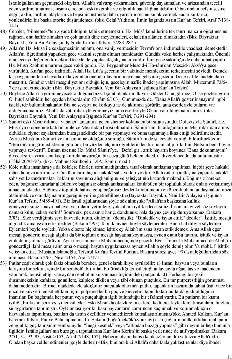 Celal Yıldırım, İlmin Işığında Asrın Kur an Tefsiri, Araf 7/138-141) 48) Cehalet, "bilmemek"ten ziyade bildiğini tatbik etmemektir. Hz.