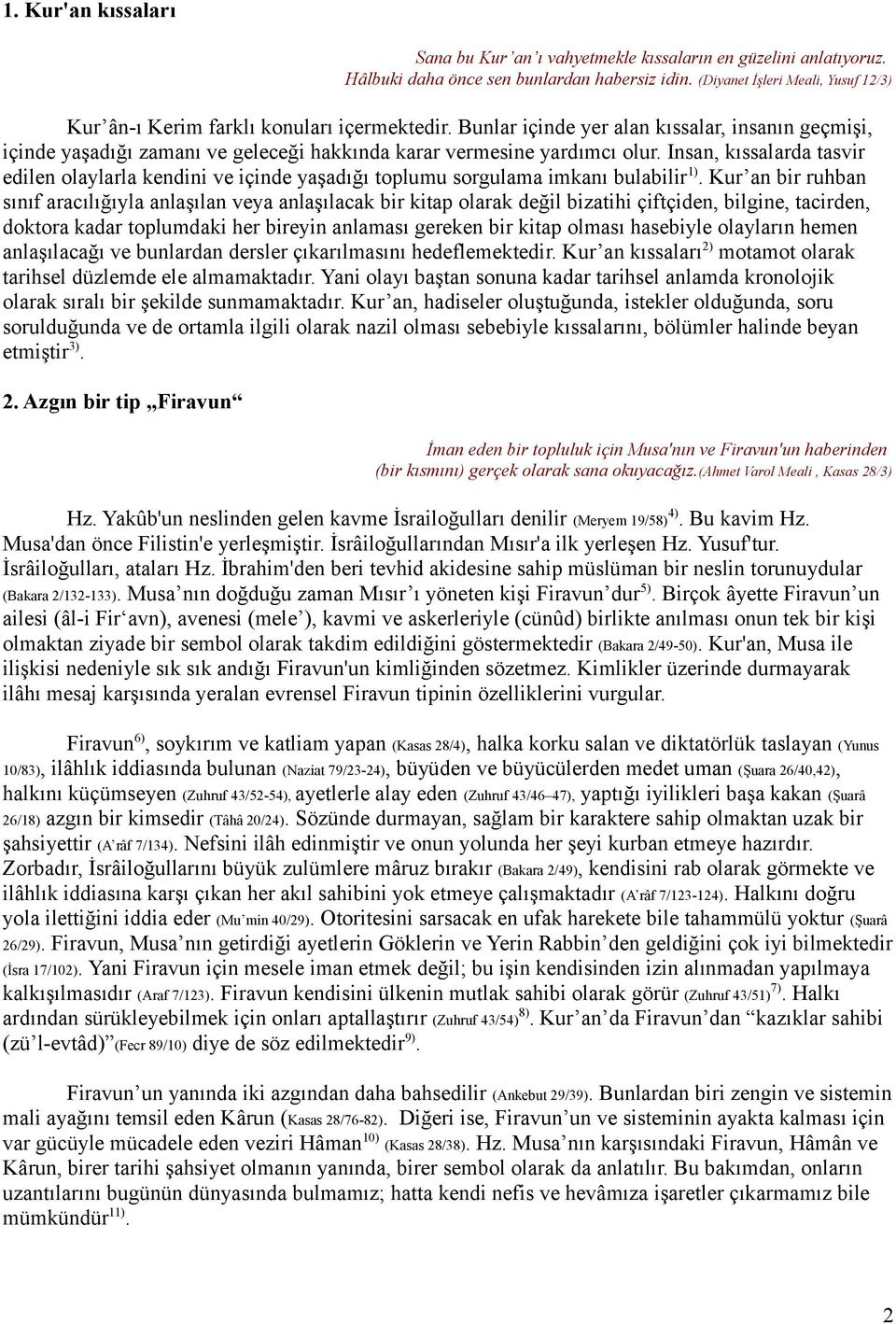 Bunlar içinde yer alan kıssalar, insanın geçmişi, içinde yaşadığı zamanı ve geleceği hakkında karar vermesine yardımcı olur.