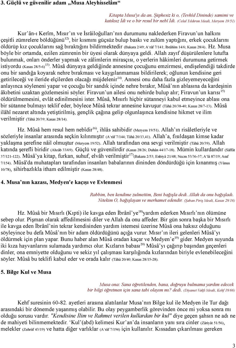 yaptığını, erkek çocuklarını öldürüp kız çocuklarını sağ bıraktığını bildirmektedir (Bakara 2/49; A râf 7/141; İbrâhîm 14/6; Kasas 28/4). Hz.