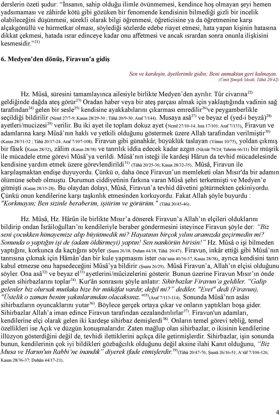 dikkat çekmesi, hatada ısrar edinceye kadar onu affetmesi ve ancak ısrardan sonra onunla ilişkisini kesmesidir. 21) 6.