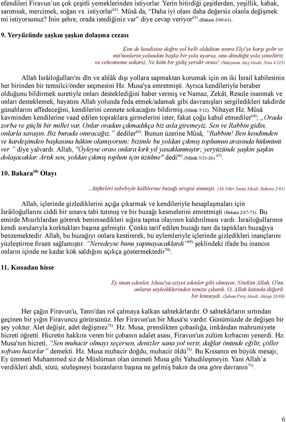 Yeryüzünde şaşkın şaşkın dolaşma cezası Kim de kendisine doğru yol belli olduktan sonra Elçi'ye karşı gelir ve mü'minlerin yolundan başka bir yola uyarsa, onu döndüğü yola yöneltiriz ve cehenneme