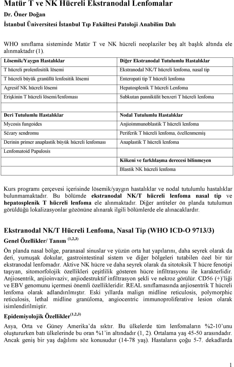 Lösemik/Yaygın Hastalıklar T hücreli prolenfositik lösemi T hücreli büyük granüllü lenfositik lösemi Agresif NK hücreli lösemi Erişkinin T hücreli lösemi/lenfoması Diğer Ekstranodal Tutulumlu