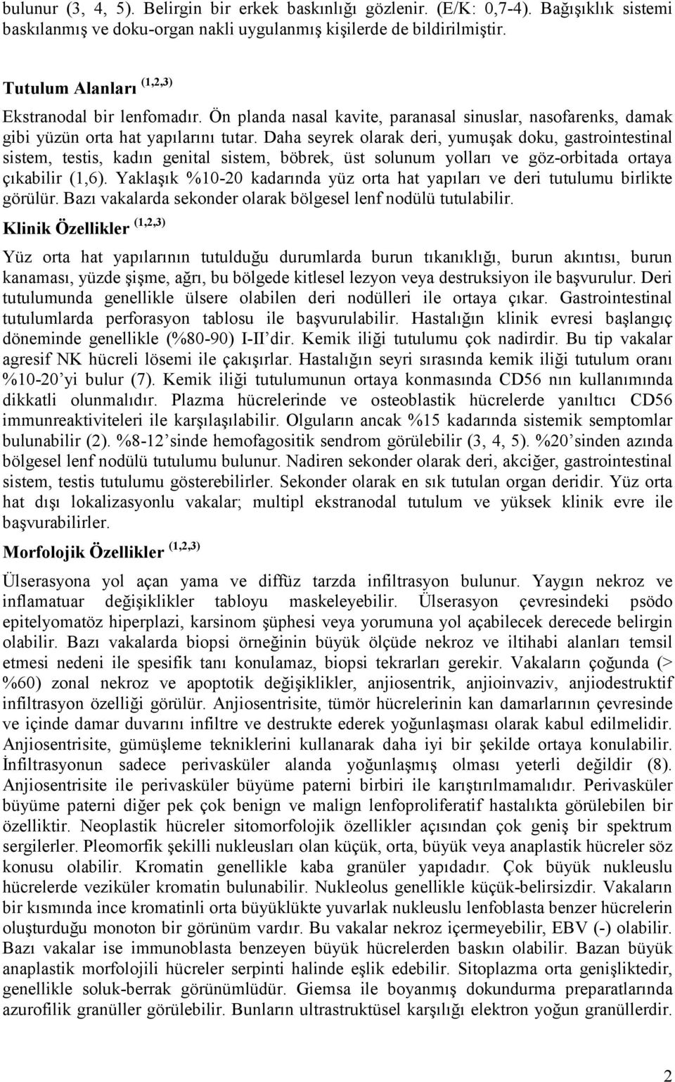 Daha seyrek olarak deri, yumuşak doku, gastrointestinal sistem, testis, kadın genital sistem, böbrek, üst solunum yolları ve göz-orbitada ortaya çıkabilir (1,6).