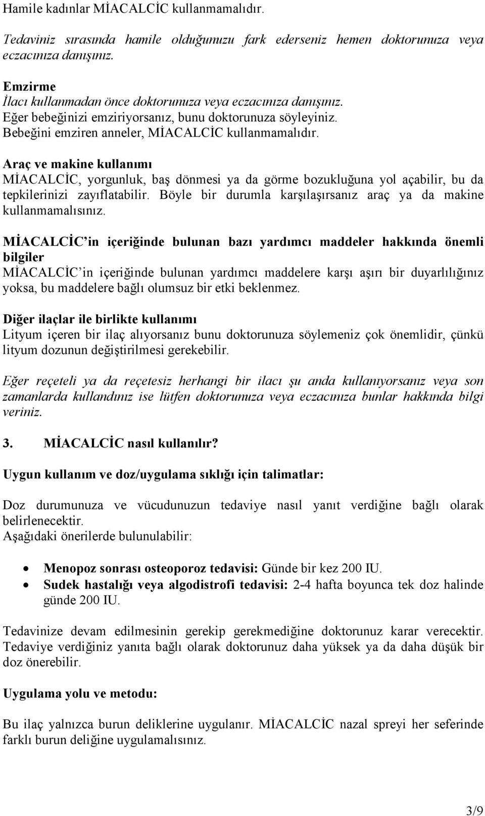 Araç ve makine kullanımı MĐACALCĐC, yorgunluk, baş dönmesi ya da görme bozukluğuna yol açabilir, bu da tepkilerinizi zayıflatabilir.