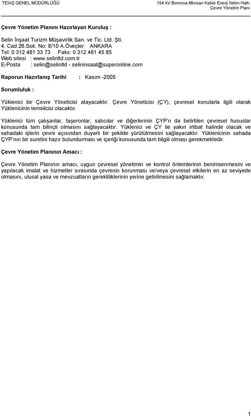 com Raporun Hazırlanış Tarihi : Kasım -2005 Sorumluluk : Yüklenici bir Çevre Yöneticisi atayacaktır. Çevre Yöneticisi (ÇY), çevresel konularla ilgili olarak Yüklenicinin temsilcisi olacaktır.