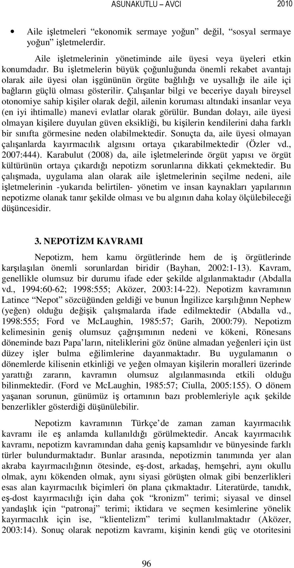 Çalışanlar bilgi ve beceriye dayalı bireysel otonomiye sahip kişiler olarak değil, ailenin koruması altındaki insanlar veya (en iyi ihtimalle) manevi evlatlar olarak görülür.