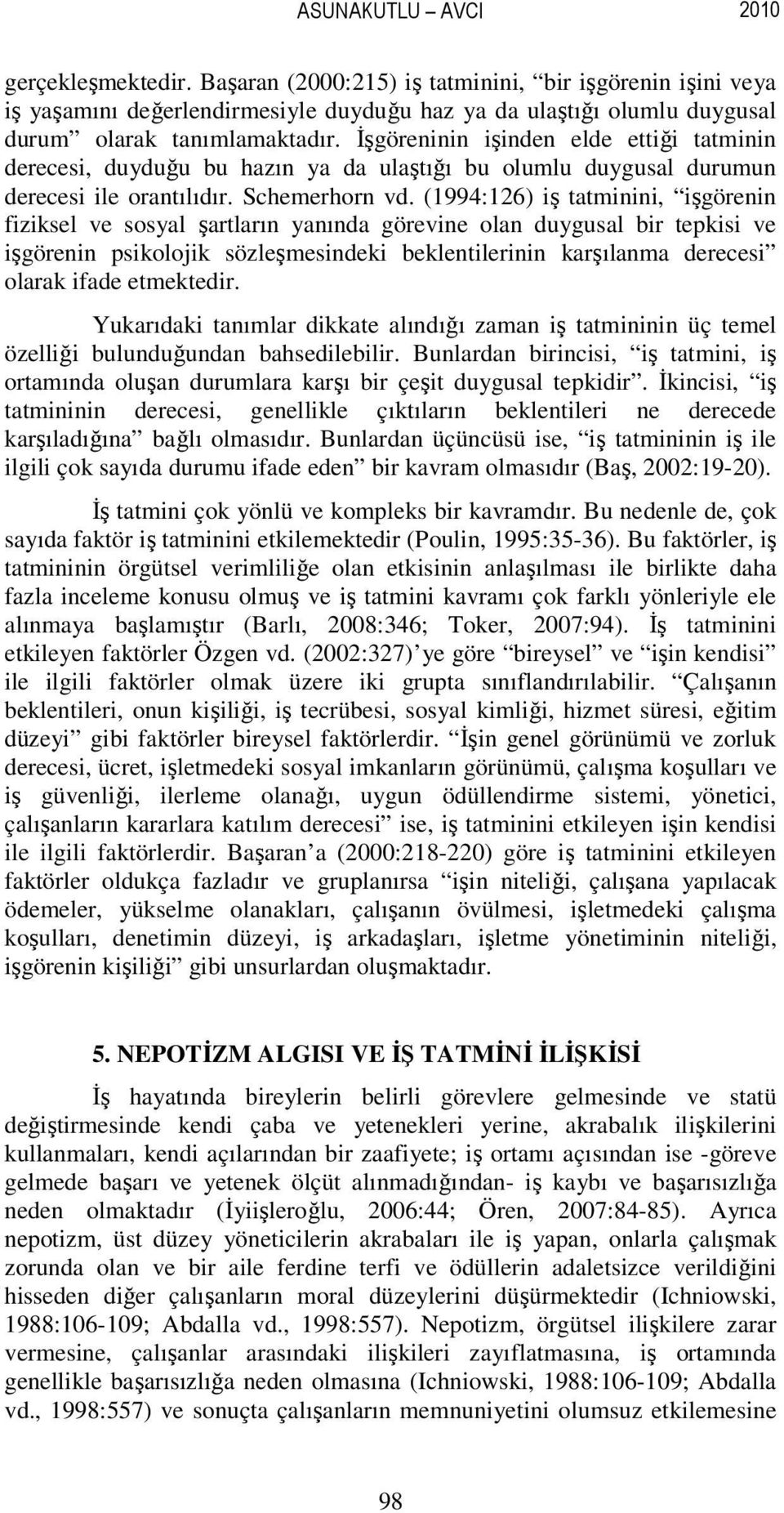 Đşgöreninin işinden elde ettiği tatminin derecesi, duyduğu bu hazın ya da ulaştığı bu olumlu duygusal durumun derecesi ile orantılıdır. Schemerhorn vd.