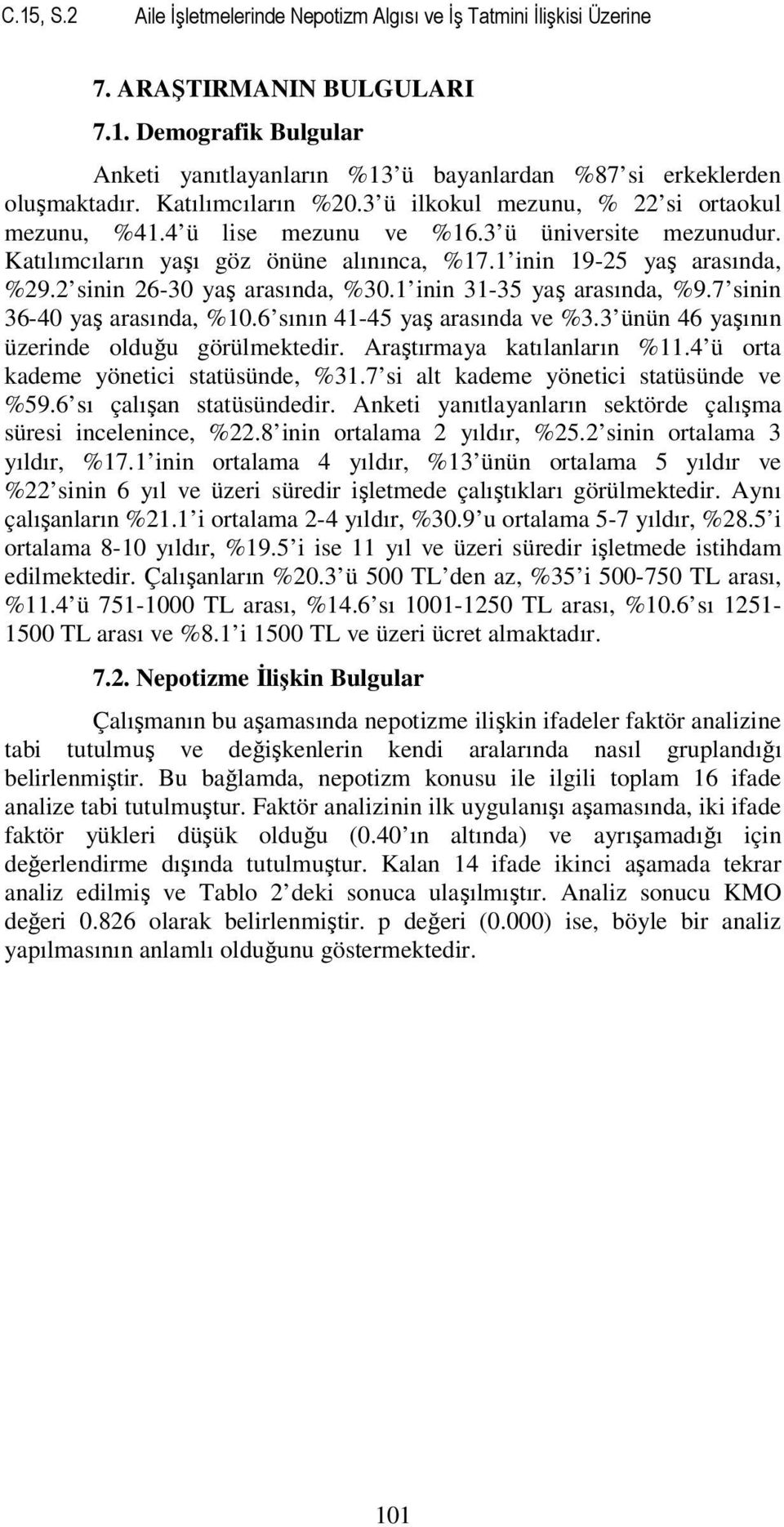 2 sinin 26-30 yaş arasında, %30.1 inin 31-35 yaş arasında, %9.7 sinin 36-40 yaş arasında, %10.6 sının 41-45 yaş arasında ve %3.3 ünün 46 yaşının üzerinde olduğu görülmektedir.