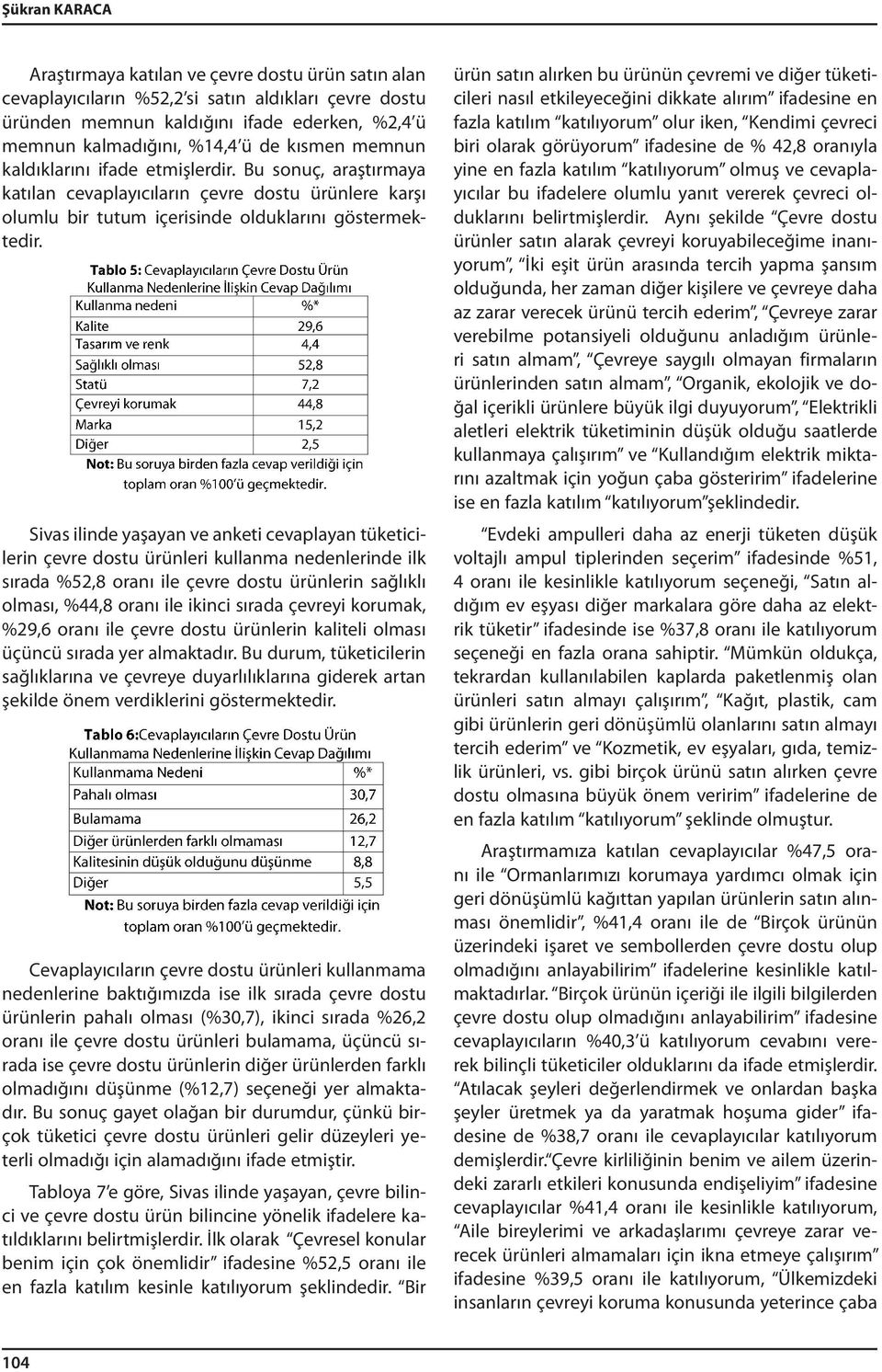 Sivas ilinde yaşayan ve anketi cevaplayan tüketicilerin çevre dostu ürünleri kullanma nedenlerinde ilk sırada %52,8 oranı ile çevre dostu ürünlerin sağlıklı olması, %44,8 oranı ile ikinci sırada