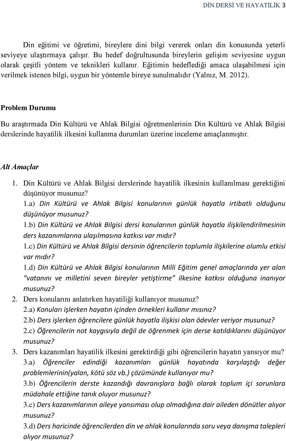 Eğitimin hedeflediği amaca ulaşabilmesi için verilmek istenen bilgi, uygun bir yöntemle bireye sunulmalıdır (Yalnız, M. 2012).