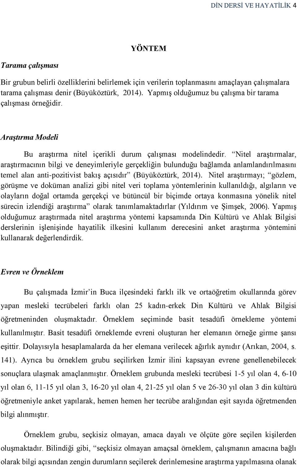 Nitel araştırmalar, araştırmacının bilgi ve deneyimleriyle gerçekliğin bulunduğu bağlamda anlamlandırılmasını temel alan anti-pozitivist bakış açısıdır (Büyüköztürk, 2014).