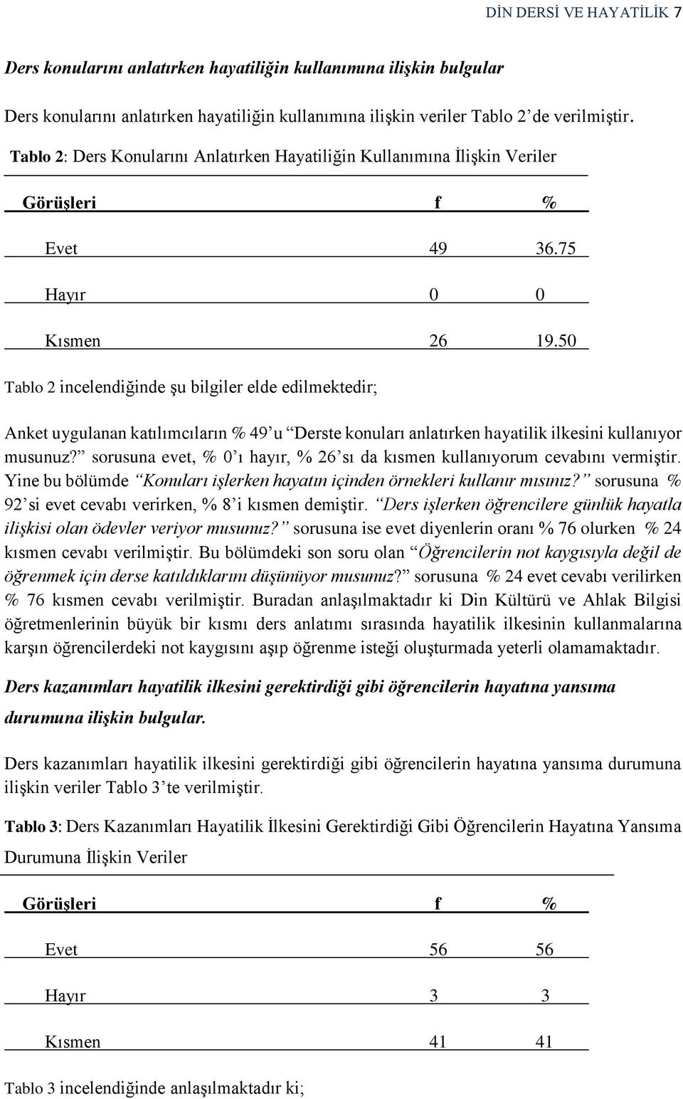 50 Tablo 2 incelendiğinde şu bilgiler elde edilmektedir; Anket uygulanan katılımcıların % 49 u Derste konuları anlatırken hayatilik ilkesini kullanıyor musunuz?