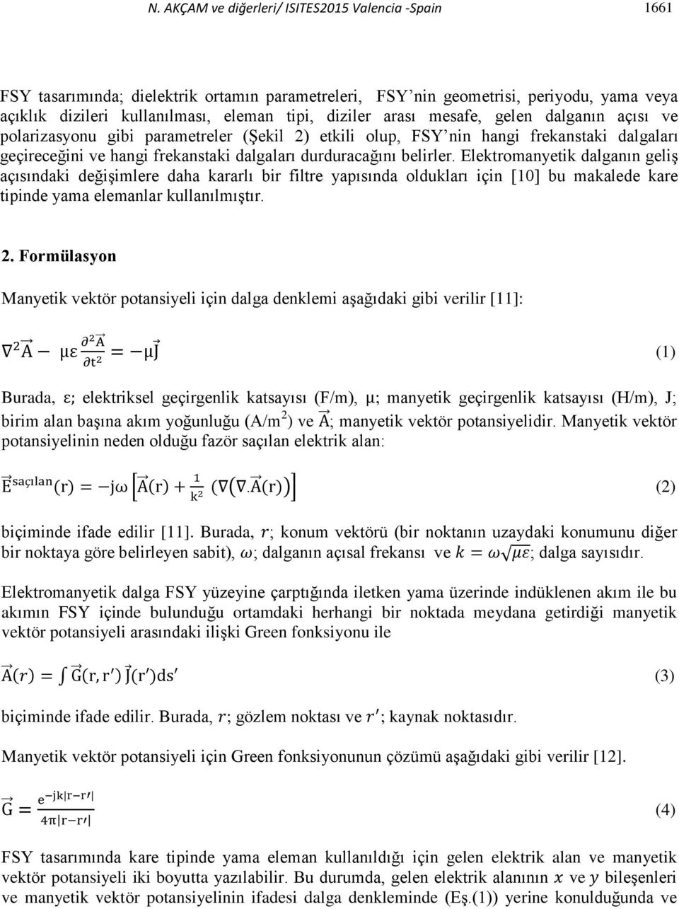 Elektromanyetik dalganın geliş açısındaki değişimlere daha kararlı bir filtre yapısında oldukları için [10] bu makalede kare tipinde yama elemanlar kullanılmıştır. 2.