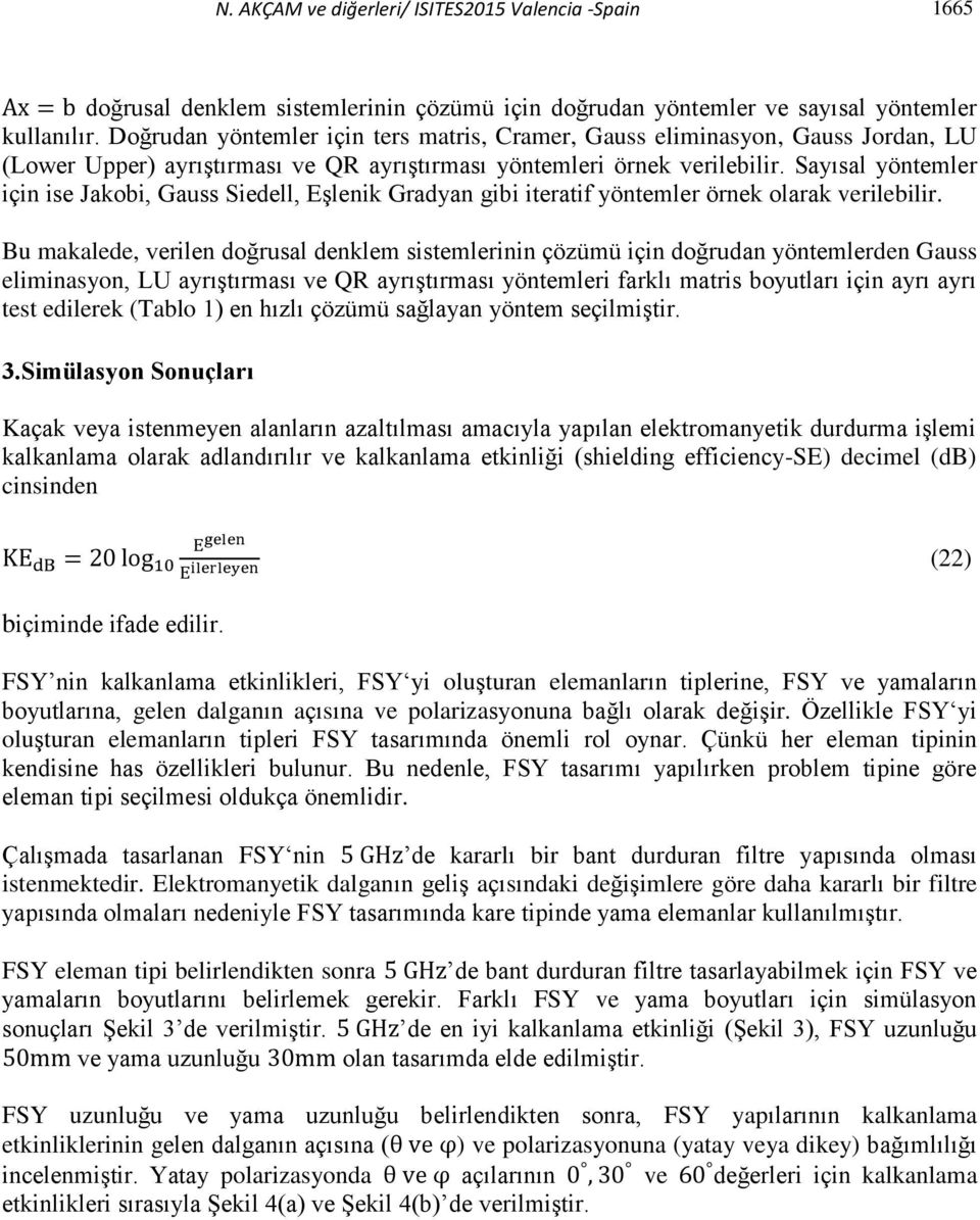 Sayısal yöntemler için ise Jakobi, Gauss Siedell, Eşlenik Gradyan gibi iteratif yöntemler örnek olarak verilebilir.