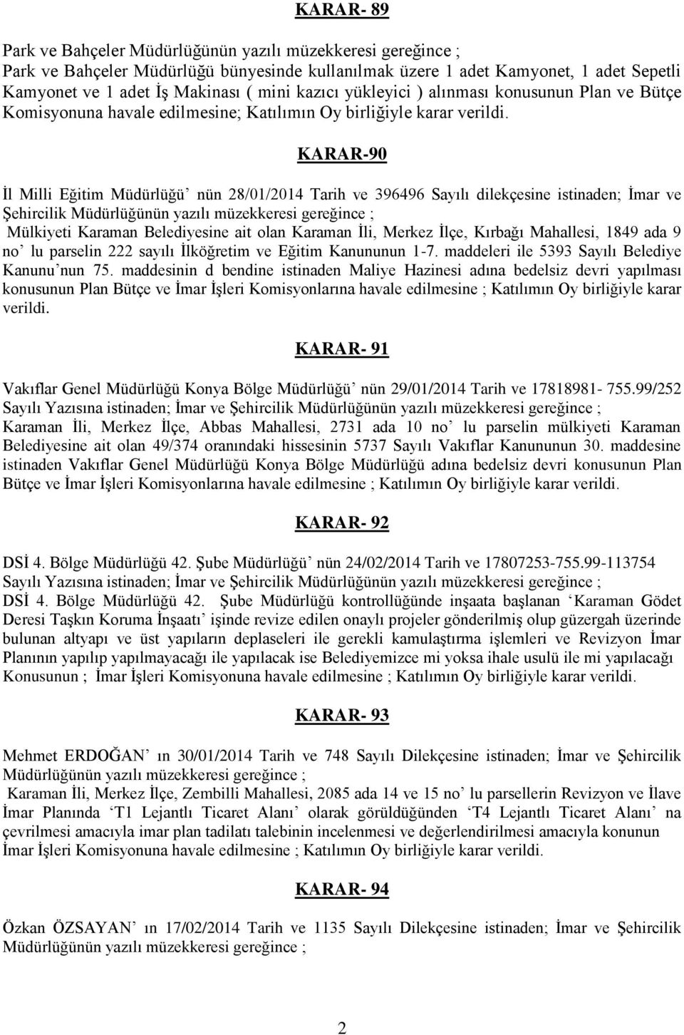 KARAR-90 İl Milli Eğitim Müdürlüğü nün 28/01/2014 Tarih ve 396496 Sayılı dilekçesine istinaden; İmar ve Şehircilik Müdürlüğünün yazılı müzekkeresi gereğince ; Mülkiyeti Karaman Belediyesine ait olan