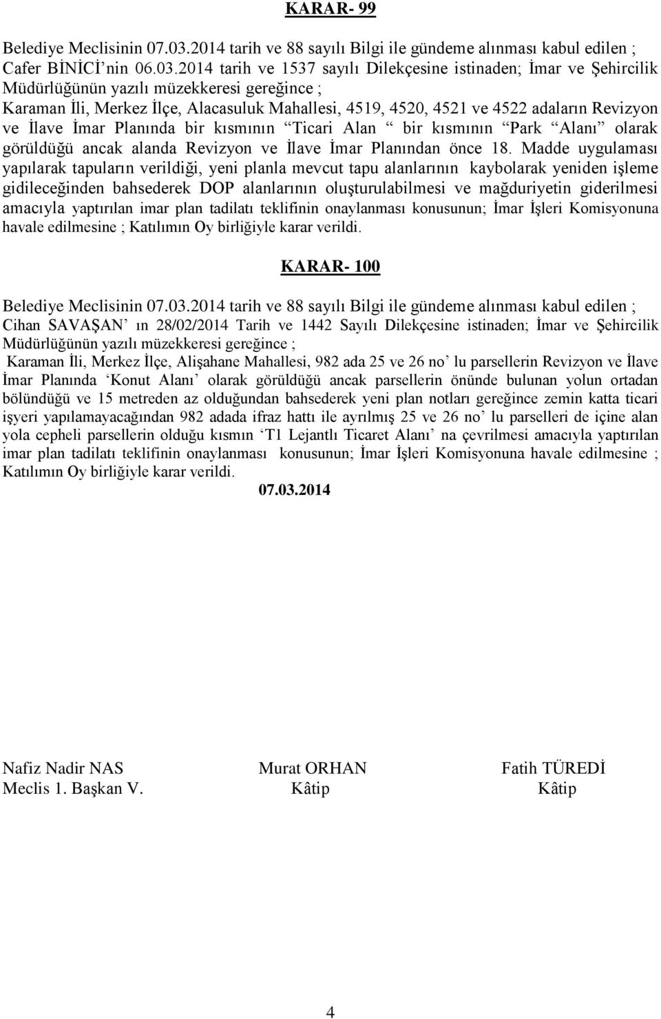 2014 tarih ve 1537 sayılı Dilekçesine istinaden; İmar ve Şehircilik Müdürlüğünün yazılı müzekkeresi gereğince ; Karaman İli, Merkez İlçe, Alacasuluk Mahallesi, 4519, 4520, 4521 ve 4522 adaların