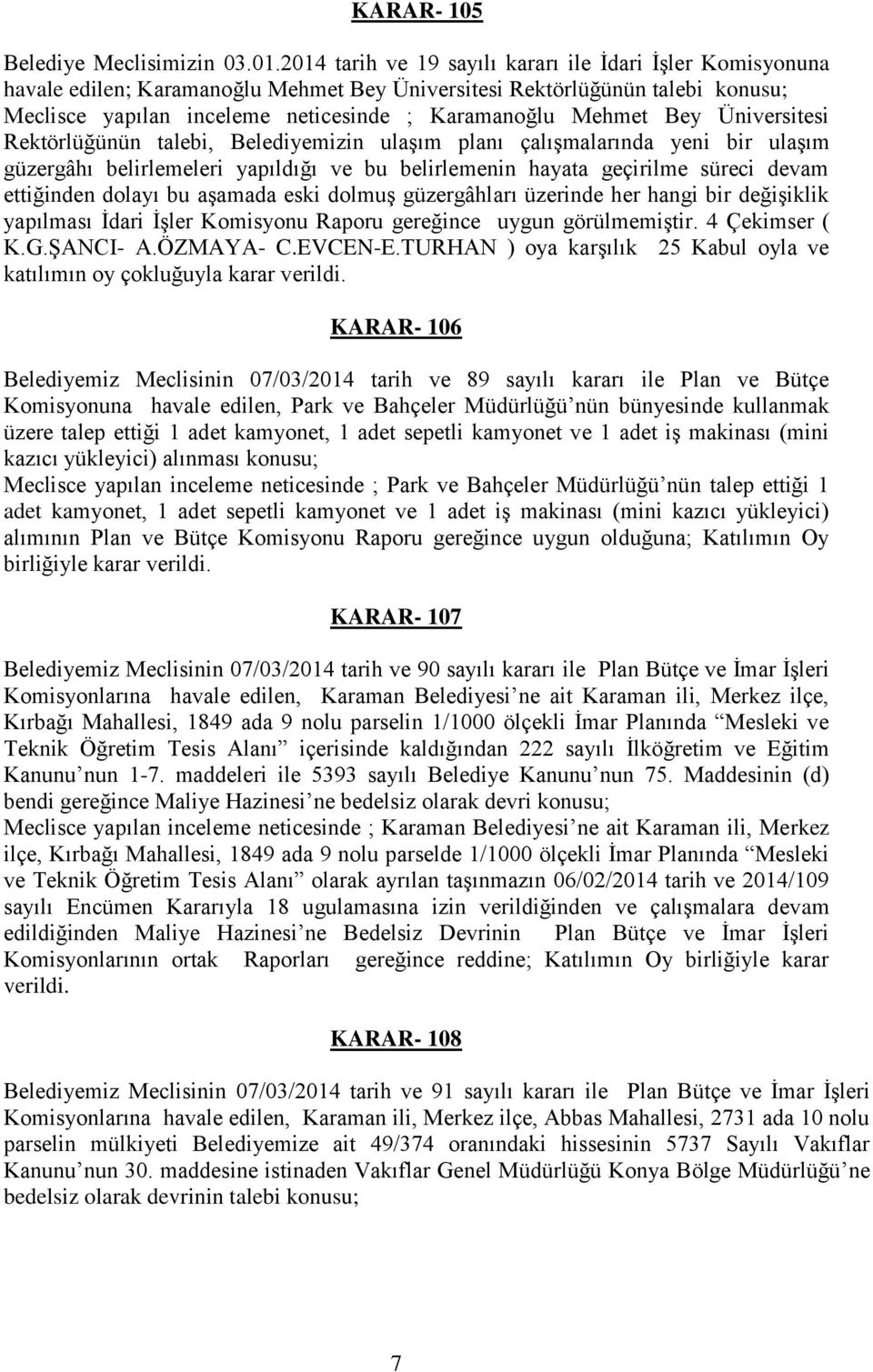 Bey Üniversitesi Rektörlüğünün talebi, Belediyemizin ulaşım planı çalışmalarında yeni bir ulaşım güzergâhı belirlemeleri yapıldığı ve bu belirlemenin hayata geçirilme süreci devam ettiğinden dolayı