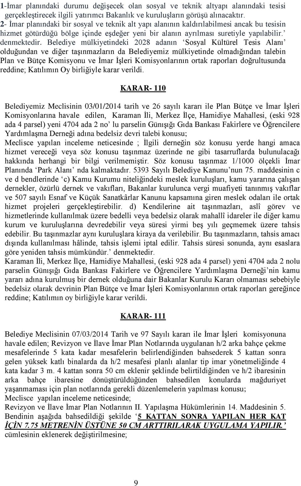 Belediye mülkiyetindeki 2028 adanın Sosyal Kültürel Tesis Alanı olduğundan ve diğer taşınmazların da Belediyemiz mülkiyetinde olmadığından talebin Plan ve Bütçe Komisyonu ve İmar İşleri