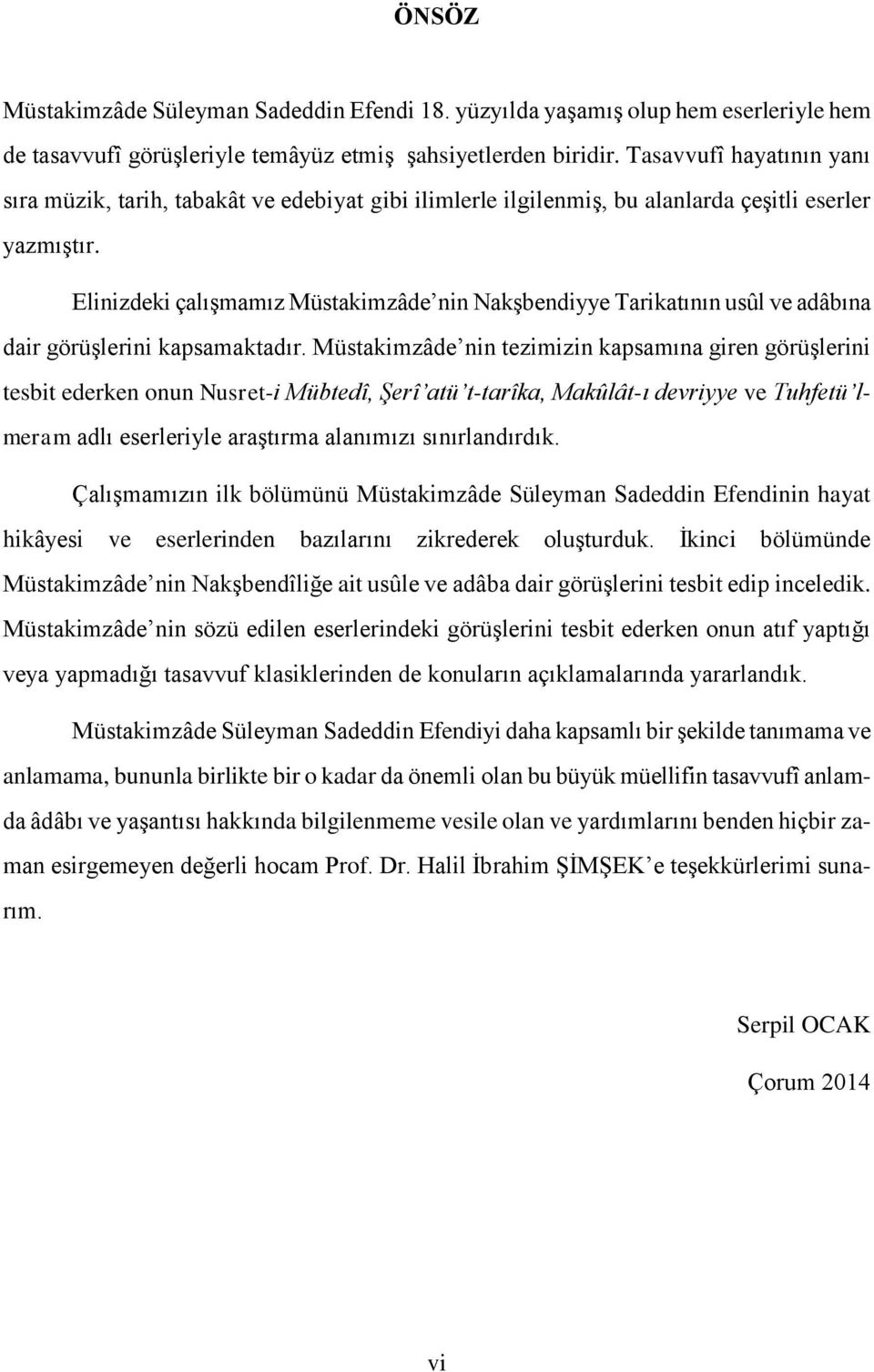 Elinizdeki çalışmamız Müstakimzâde nin Nakşbendiyye Tarikatının usûl ve adâbına dair görüşlerini kapsamaktadır.