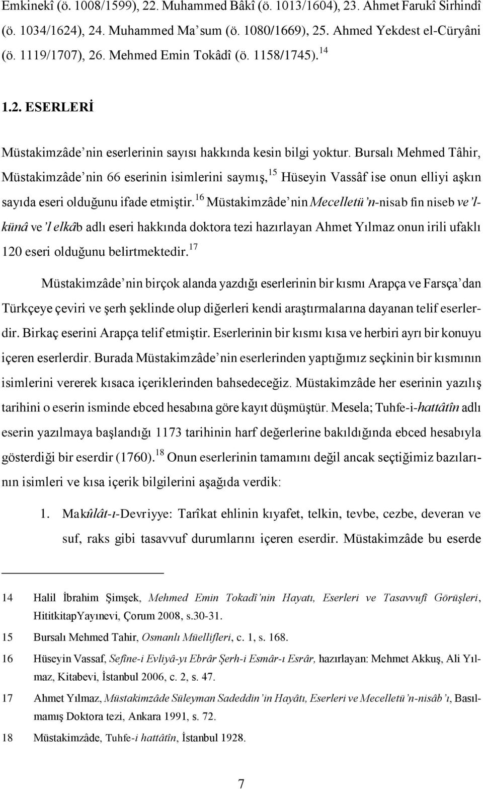 Bursalı Mehmed Tâhir, Müstakimzâde nin 66 eserinin isimlerini saymış, 15 Hüseyin Vassâf ise onun elliyi aşkın sayıda eseri olduğunu ifade etmiştir.