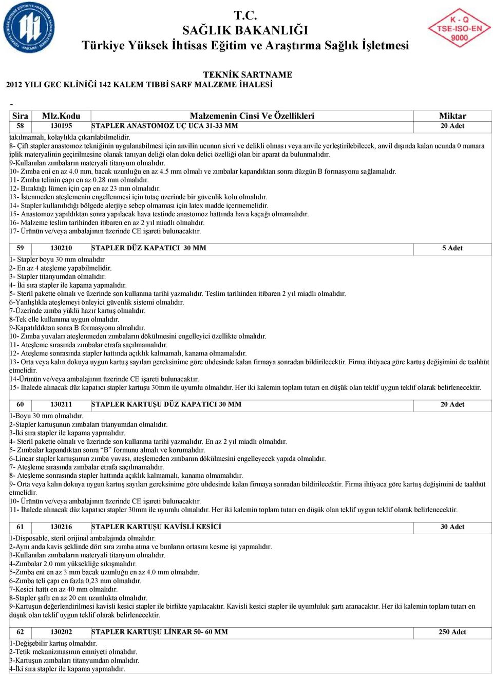 olanak tanıyan deliği olan doku delici özelliği olan bir aparat da bulunmalıdır. 9Kullanılan zımbaların materyali titanyum olmalıdır. 10 Zımba eni en az 4.0 mm, bacak uzunluğu en az 4.