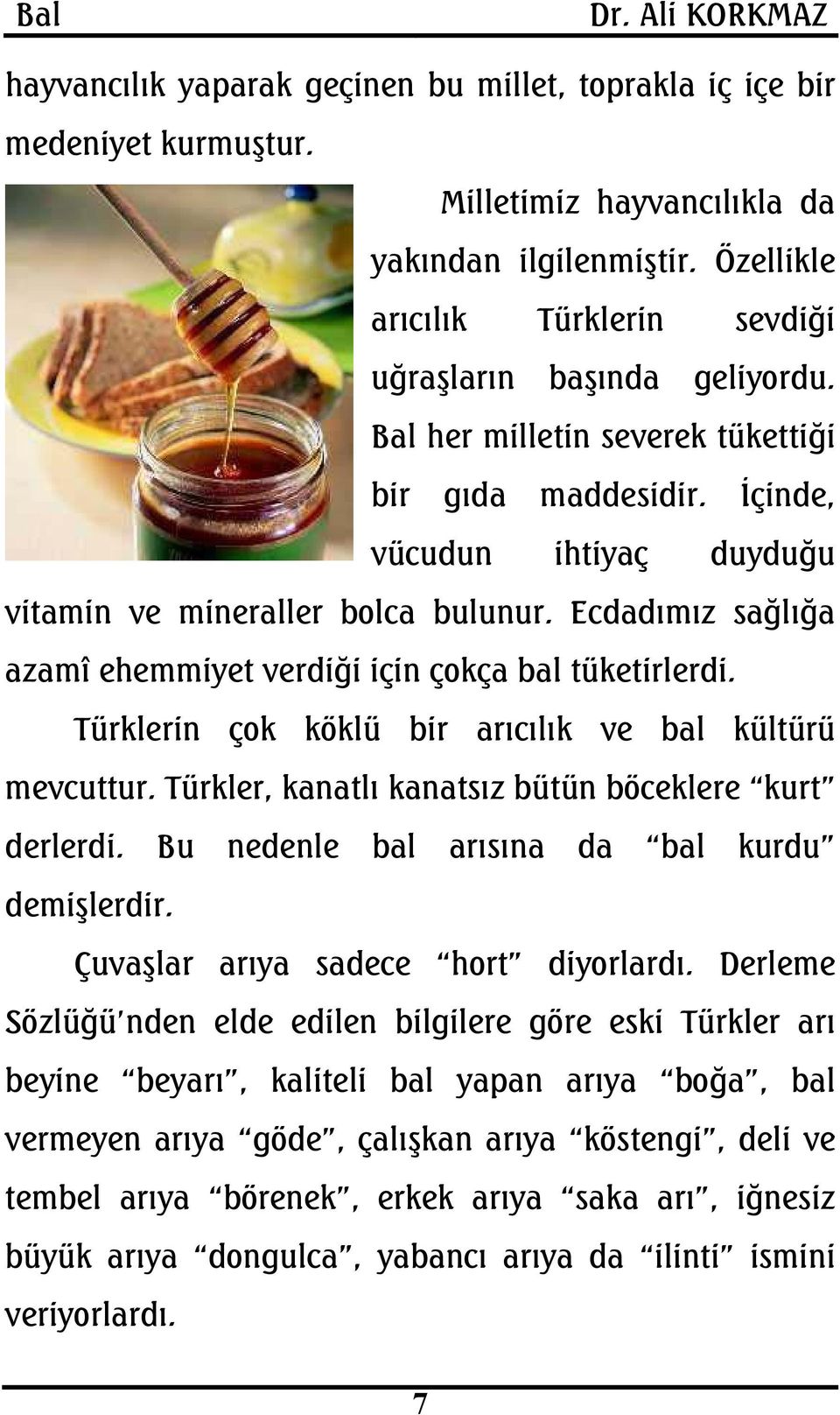 Türklerin çok köklü bir arıcılık ve bal kültürü mevcuttur. Türkler, kanatlı kanatsız bütün böceklere kurt derlerdi. Bu nedenle bal arısına da bal kurdu demişlerdir.