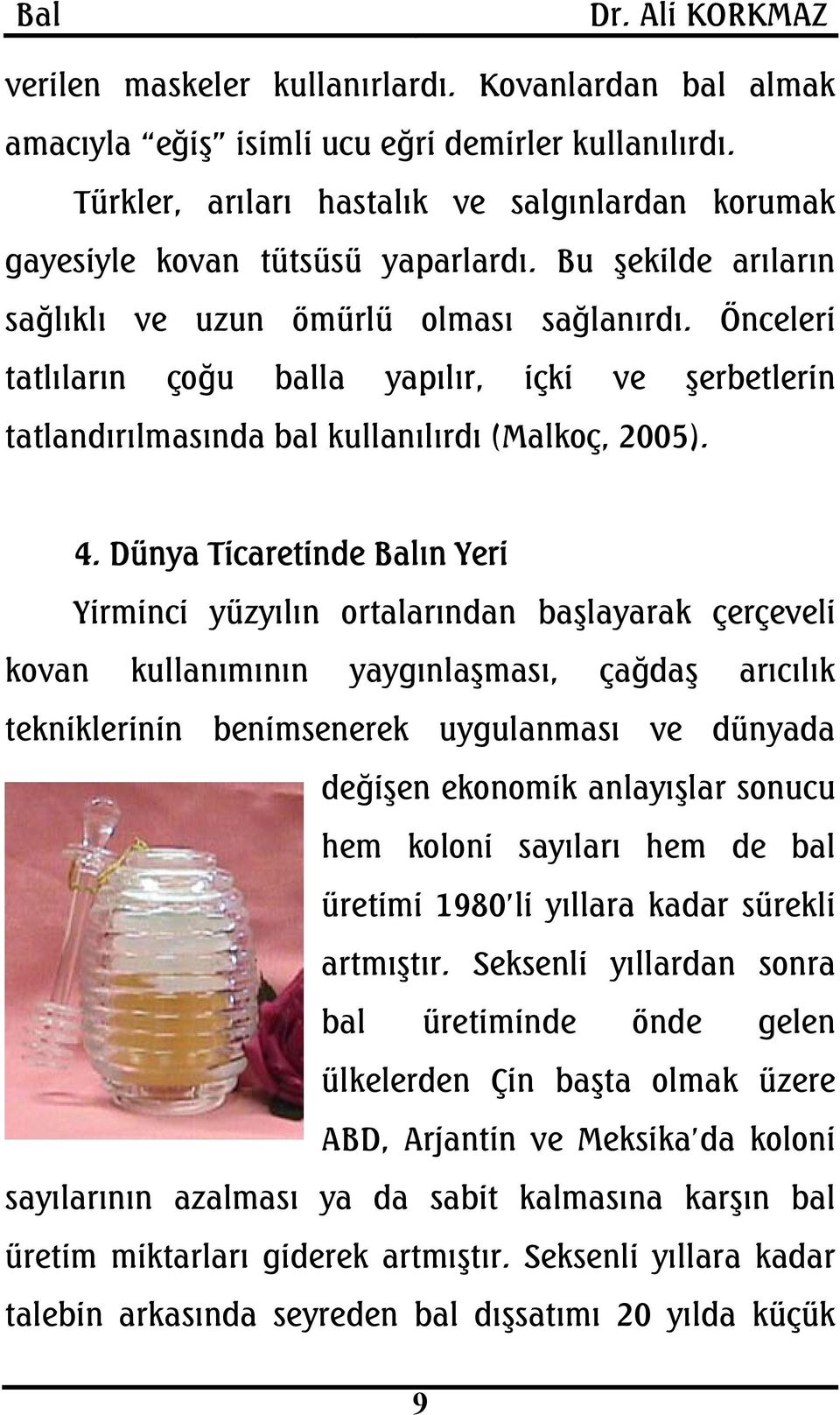 Dünya Ticaretinde Balın Yeri Yirminci yüzyılın ortalarından başlayarak çerçeveli kovan kullanımının yaygınlaşması, çağdaş arıcılık tekniklerinin benimsenerek uygulanması ve dünyada değişen ekonomik