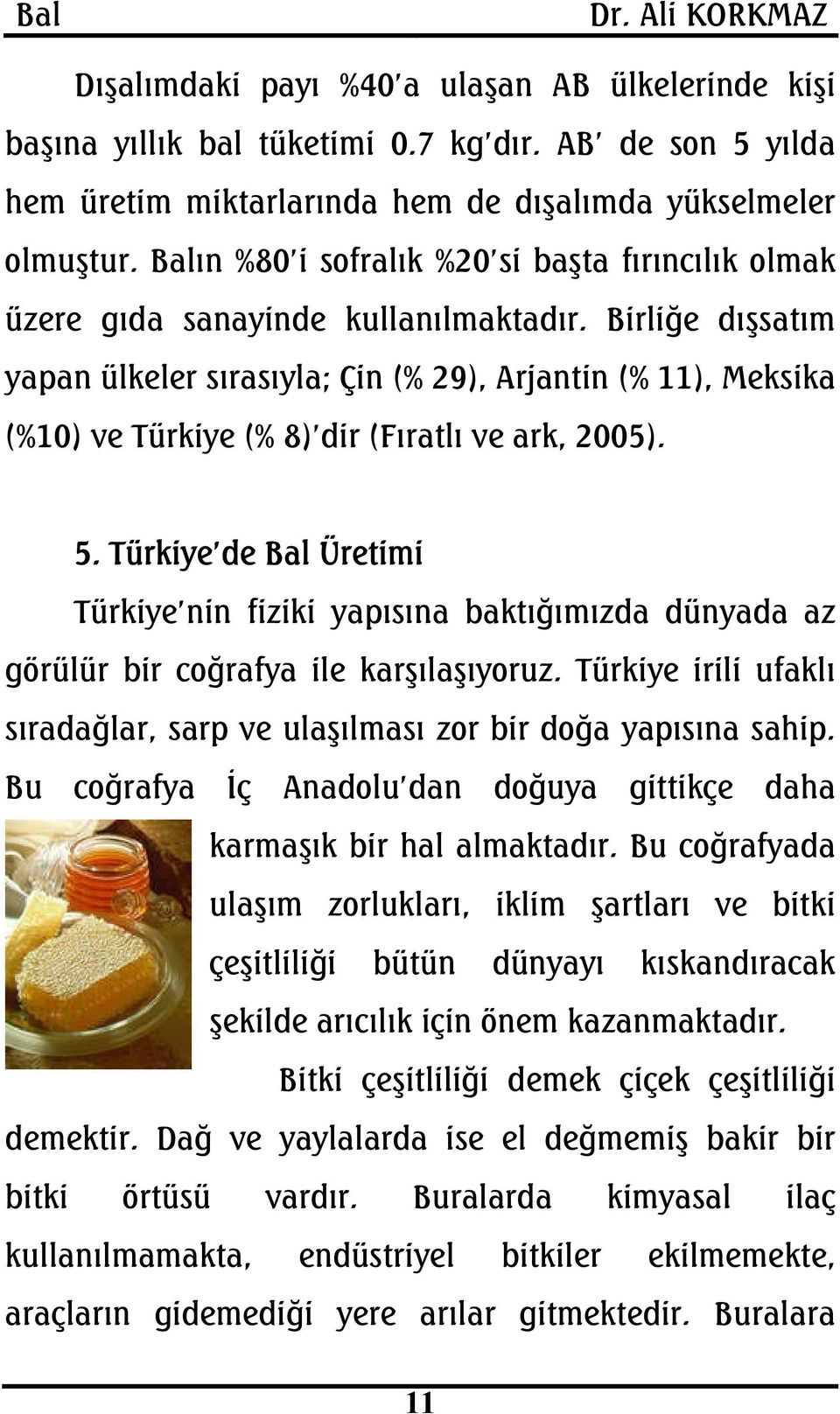 Birliğe dışsatım yapan ülkeler sırasıyla; Çin (% 29), Arjantin (% 11), Meksika (%10) ve Türkiye (% 8) dir (Fıratlı ve ark, 2005). 5.