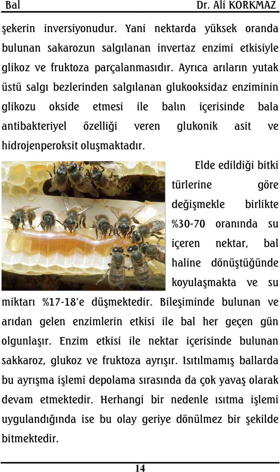 oluşmaktadır. Elde edildiği bitki türlerine değişmekle göre birlikte %30-70 oranında su içeren nektar, bal haline dönüştüğünde koyulaşmakta ve su miktarı %17-18 e düşmektedir.