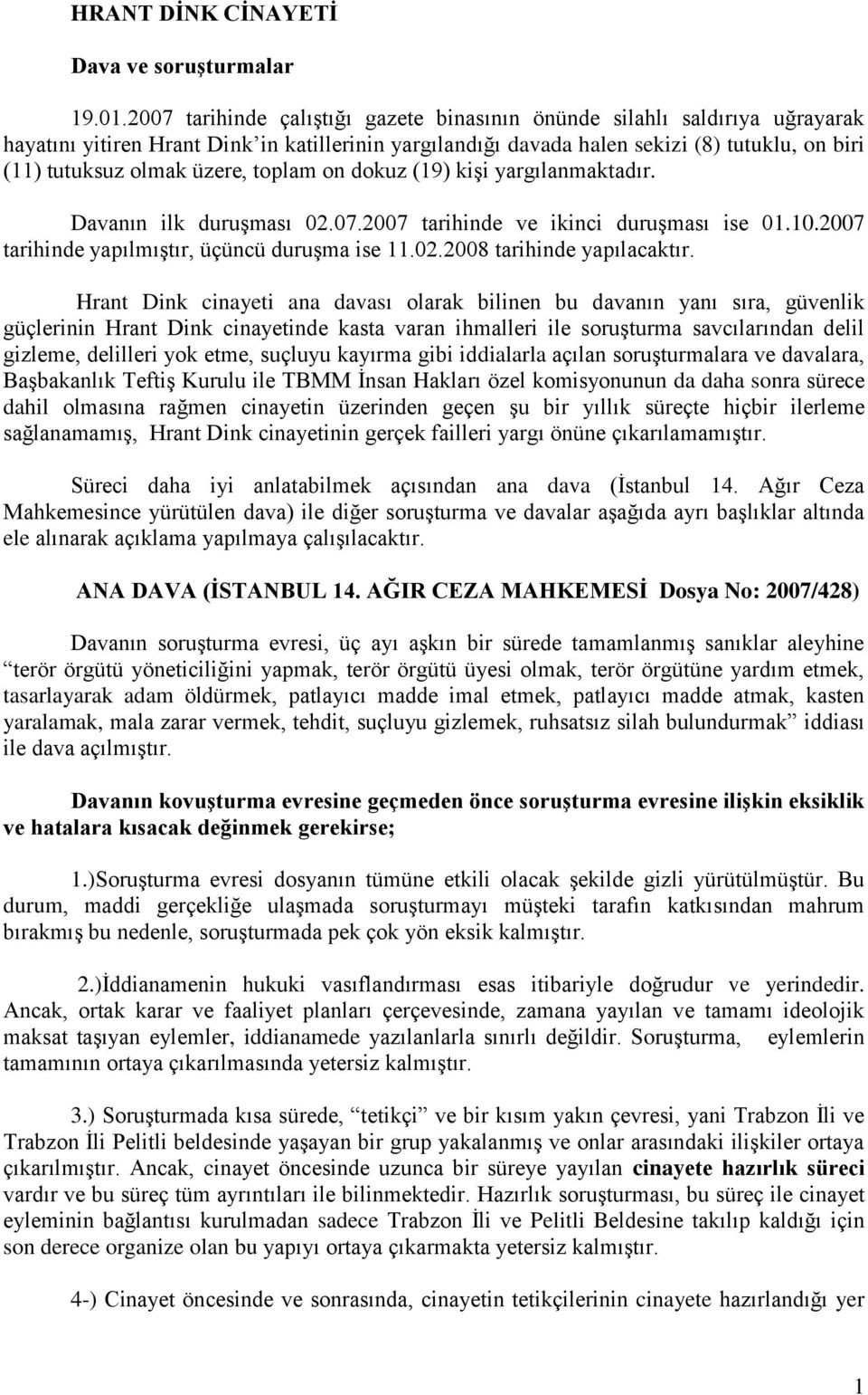 üzere, toplam on dokuz (19) kişi yargılanmaktadır. Davanın ilk duruşması 02.07.2007 tarihinde ve ikinci duruşması ise 01.10.2007 tarihinde yapılmıştır, üçüncü duruşma ise 11.02.2008 tarihinde yapılacaktır.