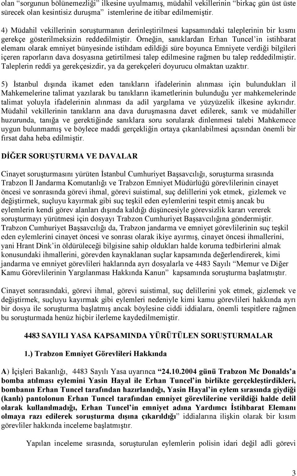 Örneğin, sanıklardan Erhan Tuncel in istihbarat elemanı olarak emniyet bünyesinde istihdam edildiği süre boyunca Emniyete verdiği bilgileri içeren raporların dava dosyasına getirtilmesi talep