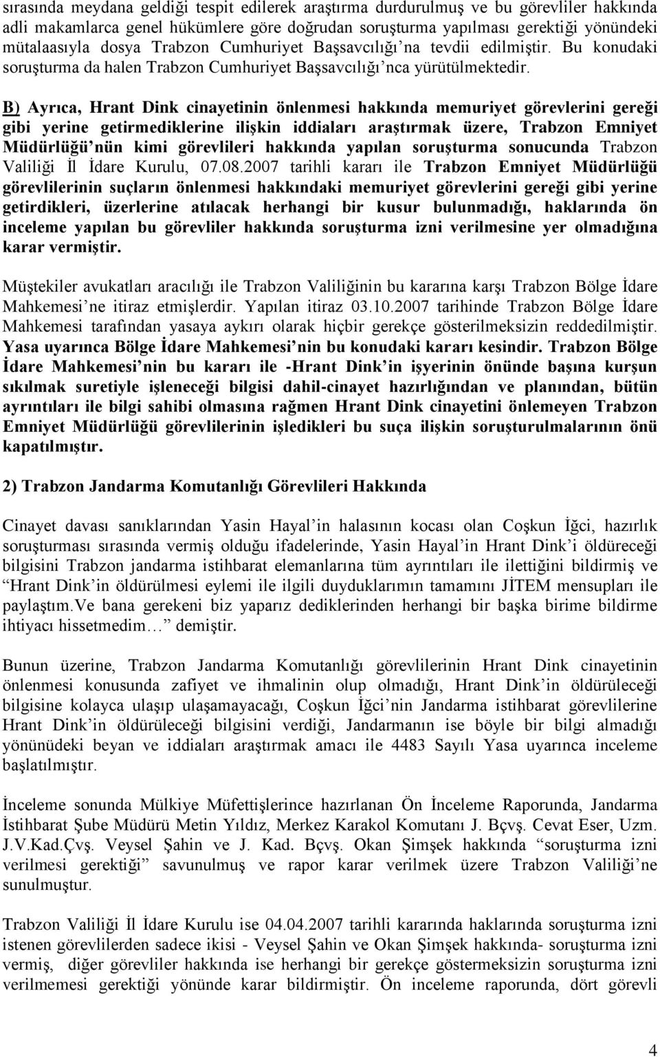 B) Ayrıca, Hrant Dink cinayetinin önlenmesi hakkında memuriyet görevlerini gereği gibi yerine getirmediklerine iliģkin iddiaları araģtırmak üzere, Trabzon Emniyet Müdürlüğü nün kimi görevlileri