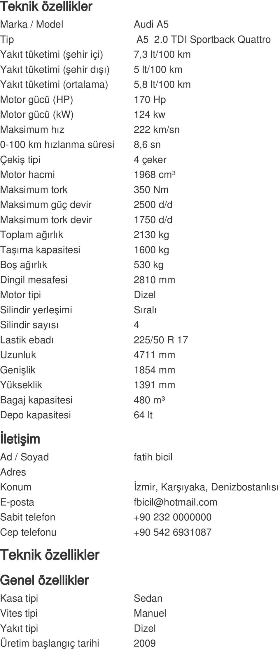 hız 222 km/sn 0-100 km hızlanma süresi 8,6 sn Çekiş tipi 4 çeker Motor hacmi 1968 cm³ Maksimum tork 350 Nm Maksimum güç devir 2500 d/d Maksimum tork devir 1750 d/d Toplam ağırlık 2130 kg Taşıma