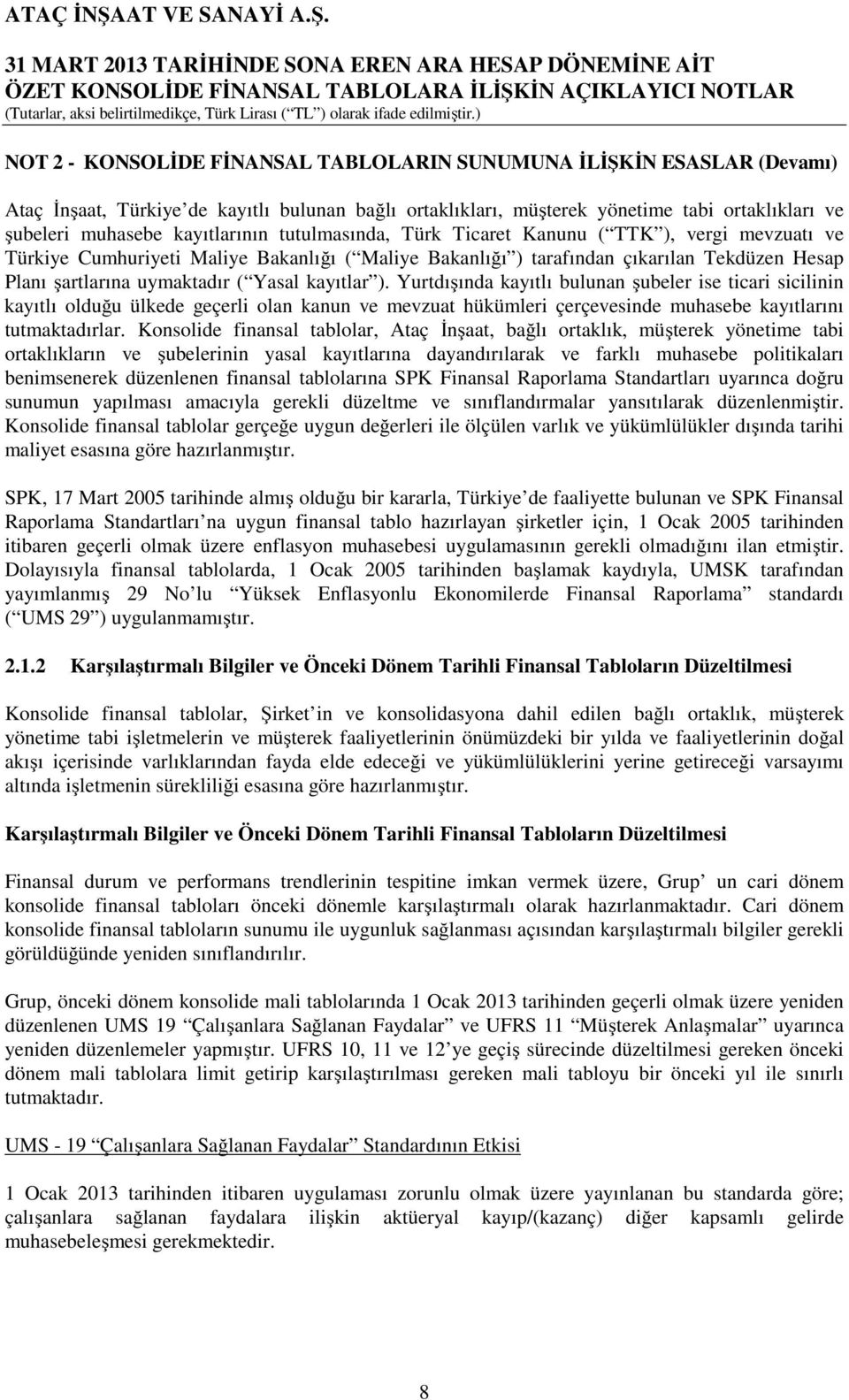 Yasal kayıtlar ). Yurtdışında kayıtlı bulunan şubeler ise ticari sicilinin kayıtlı olduğu ülkede geçerli olan kanun ve mevzuat hükümleri çerçevesinde muhasebe kayıtlarını tutmaktadırlar.