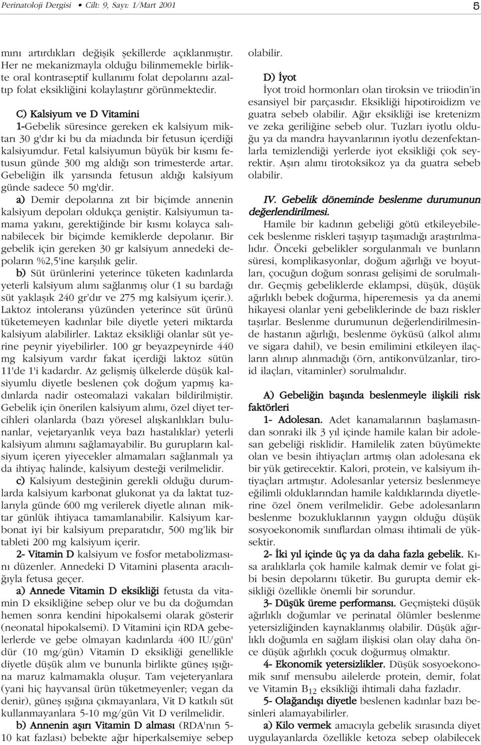 C) Kalsiyum ve D Vitamini 1-Gebelik süresince gereken ek kalsiyum miktar 30 g'd r ki bu da miad nda bir fetusun içerdi i kalsiyumdur.