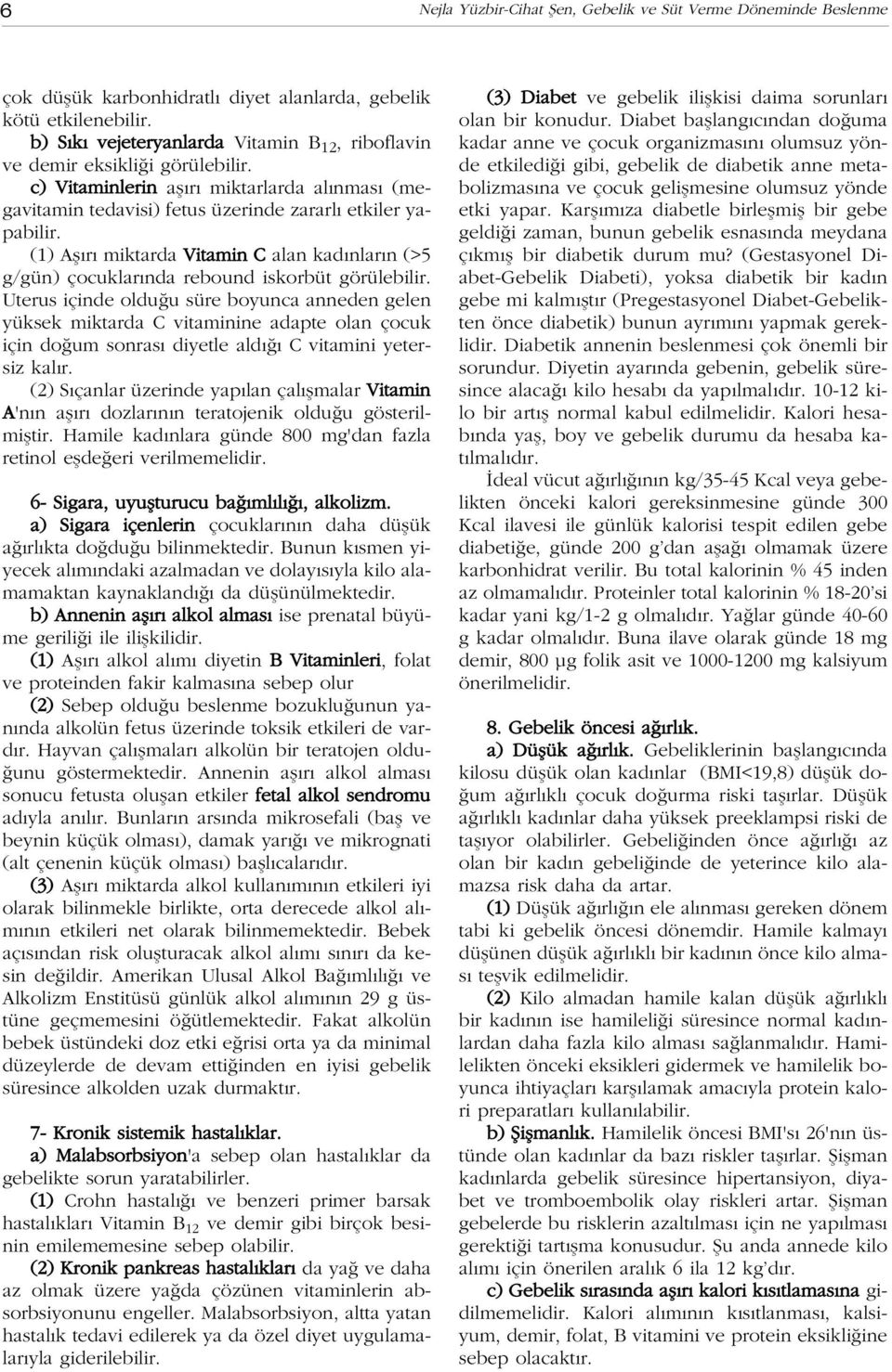 (1) Afl r miktarda Vitamin C alan kad nlar n (>5 g/gün) çocuklar nda rebound iskorbüt görülebilir.