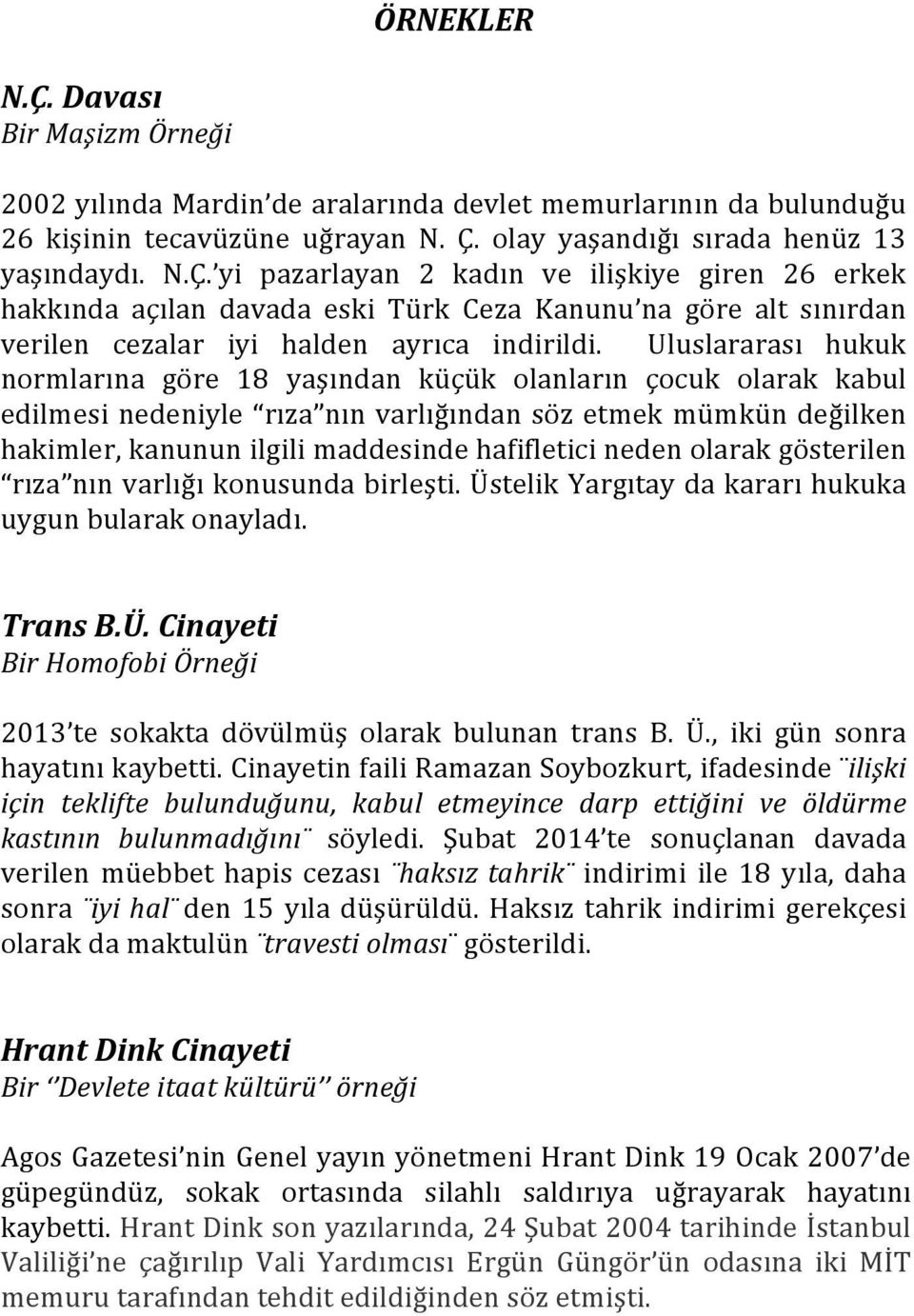 neden olarak gösterilen rıza nın varlığı konusunda birleşti. Üstelik Yargıtay da kararı hukuka uygun bularak onayladı. Trans B.Ü. Cinayeti Bir Homofobi Örneği 2013 te sokakta dövülmüş olarak bulunan trans B.