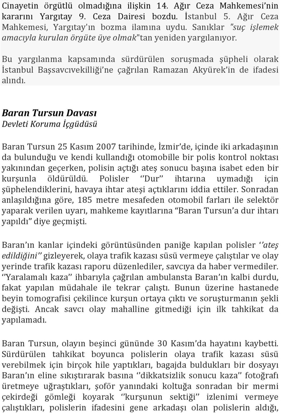 Bu yargılanma kapsamında sürdürülen soruşmada şüpheli olarak İstanbul Başsavcıvekilliği ne çağrılan Ramazan Akyürek in de ifadesi alındı.