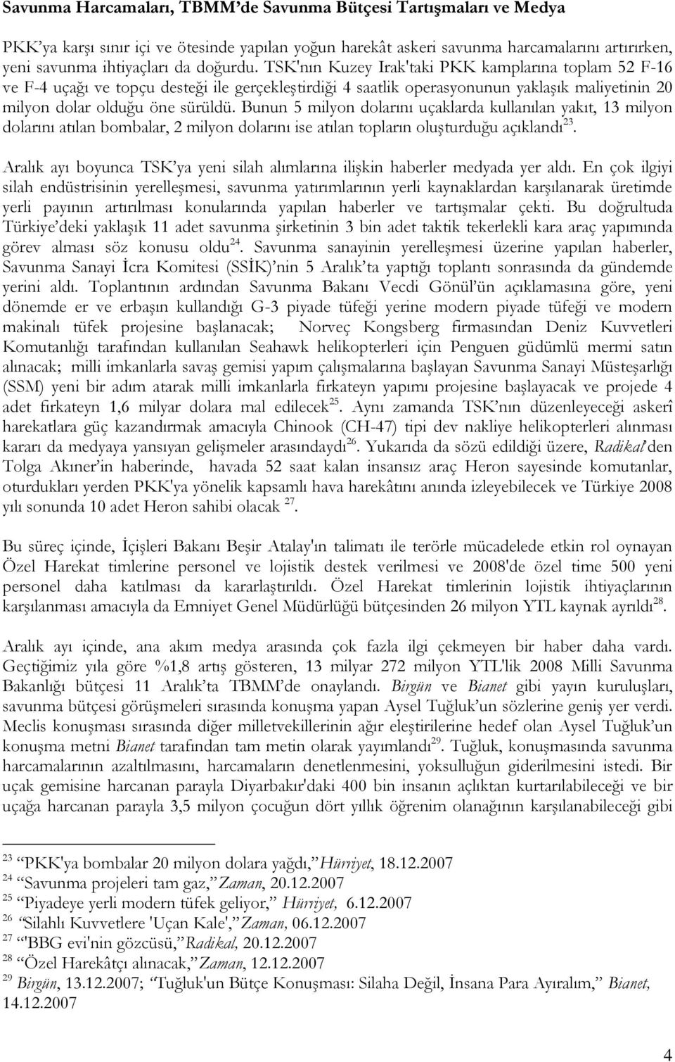 Bunun 5 milyon dolarını uçaklarda kullanılan yakıt, 13 milyon dolarını atılan bombalar, 2 milyon dolarını ise atılan topların oluşturduğu açıklandı 23.