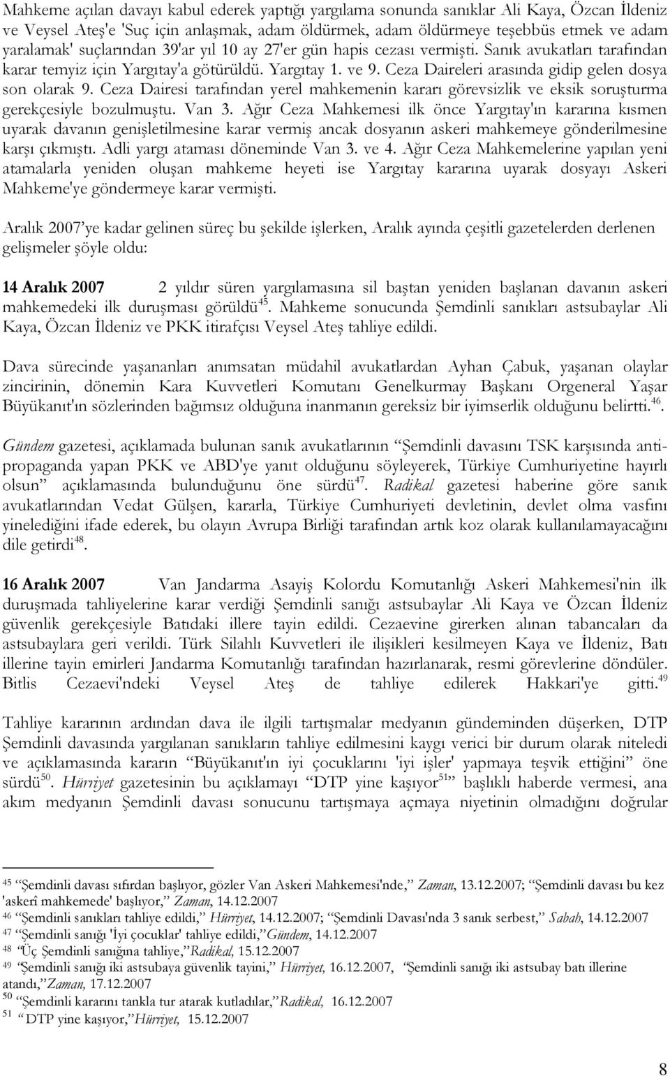 Ceza Daireleri arasında gidip gelen dosya son olarak 9. Ceza Dairesi tarafından yerel mahkemenin kararı görevsizlik ve eksik soruşturma gerekçesiyle bozulmuştu. Van 3.