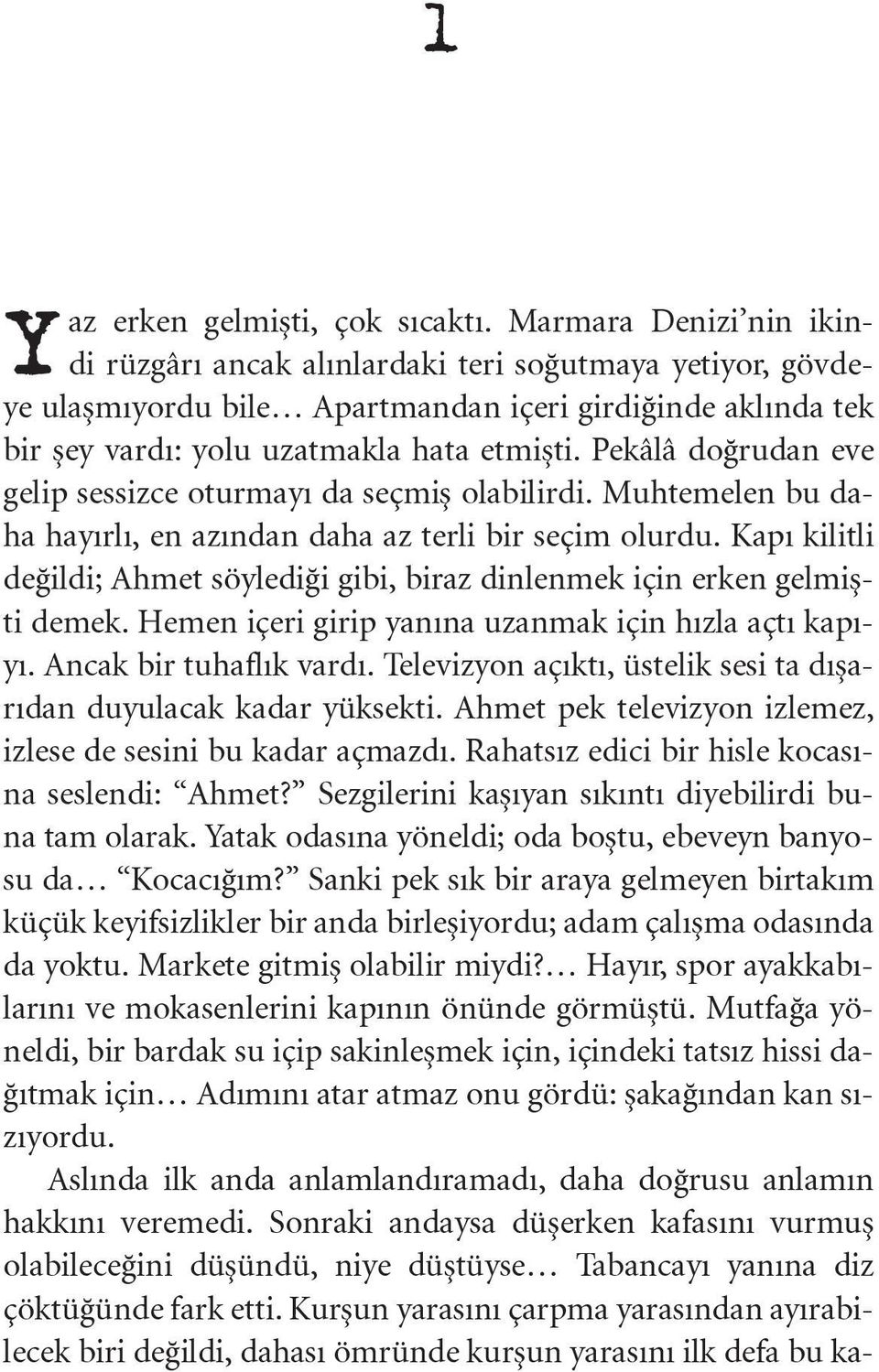 Pekâlâ doğrudan eve gelip sessizce oturmayı da seçmiş olabilirdi. Muhtemelen bu daha hayırlı, en azından daha az terli bir seçim olurdu.